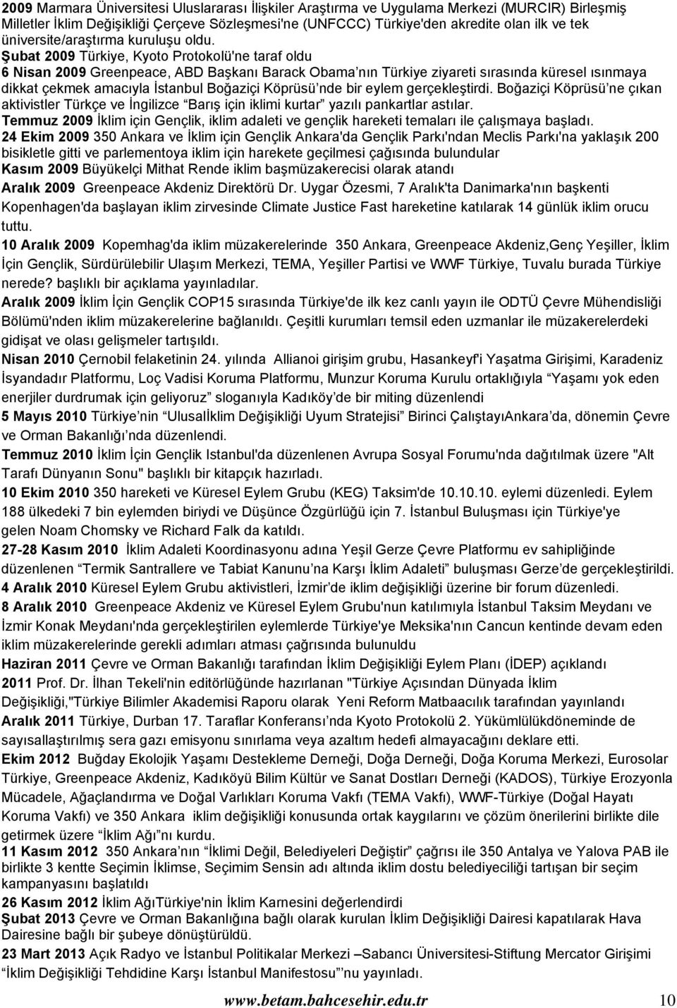 Şubat 2009 Türkiye, Kyoto Protokolü'ne taraf oldu 6 Nisan 2009 Greenpeace, ABD Başkanı Barack Obama nın Türkiye ziyareti sırasında küresel ısınmaya dikkat çekmek amacıyla İstanbul Boğaziçi Köprüsü