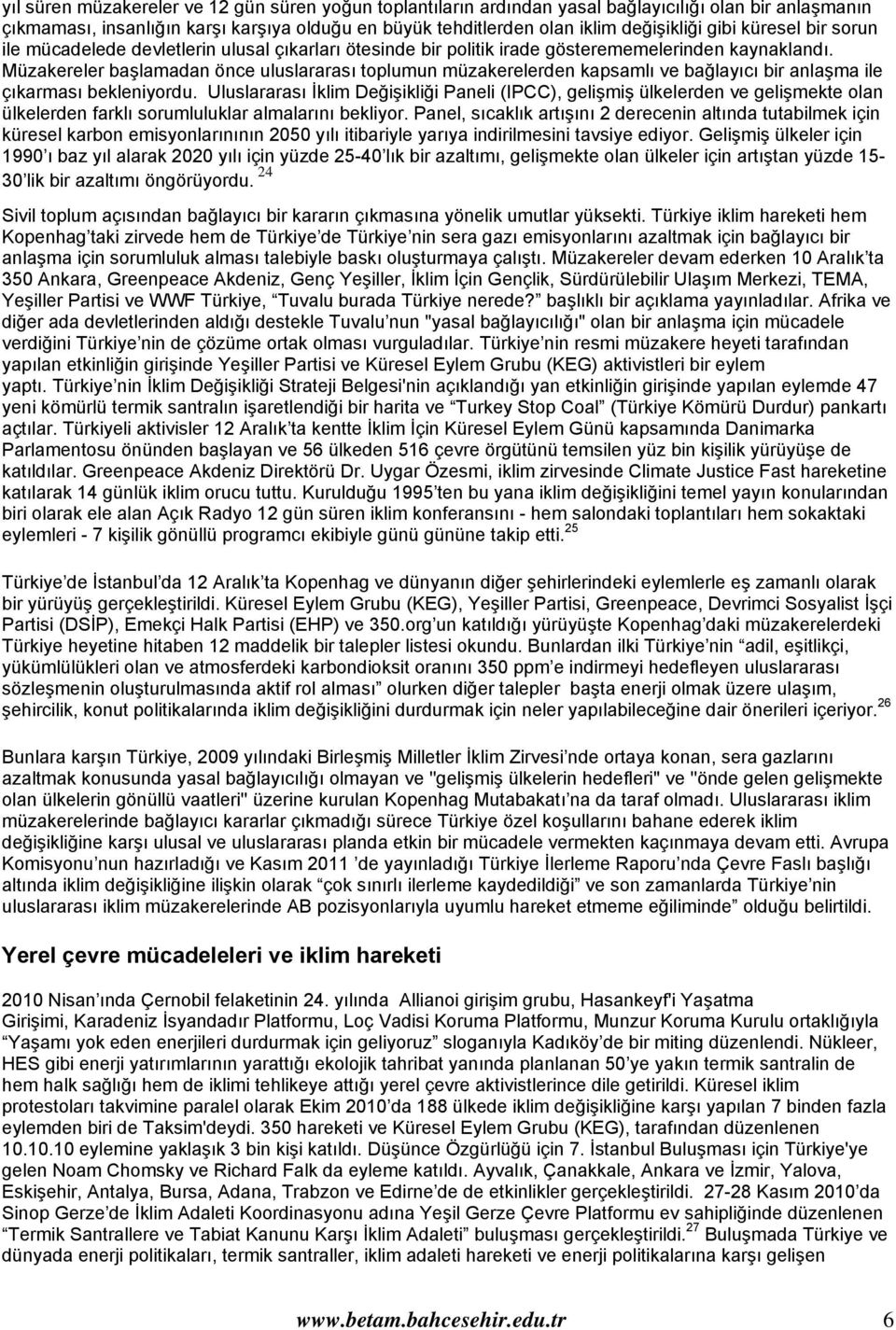 Müzakereler başlamadan önce uluslararası toplumun müzakerelerden kapsamlı ve bağlayıcı bir anlaşma ile çıkarması bekleniyordu.