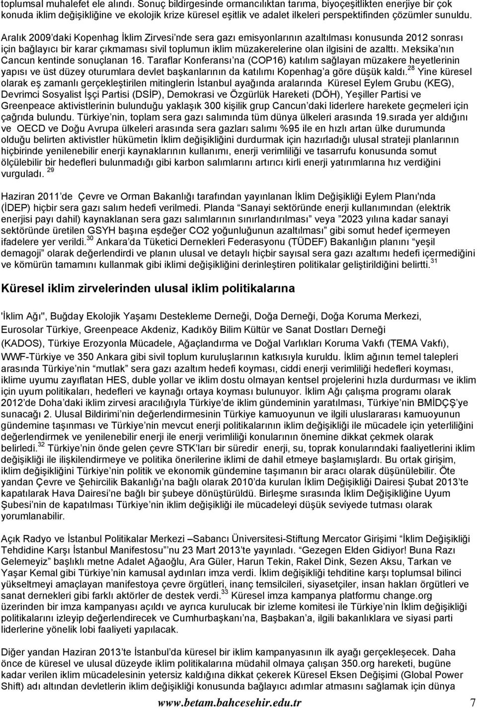 Aralık 2009 daki Kopenhag İklim Zirvesi nde sera gazı emisyonlarının azaltılması konusunda 2012 sonrası için bağlayıcı bir karar çıkmaması sivil toplumun iklim müzakerelerine olan ilgisini de azalttı.