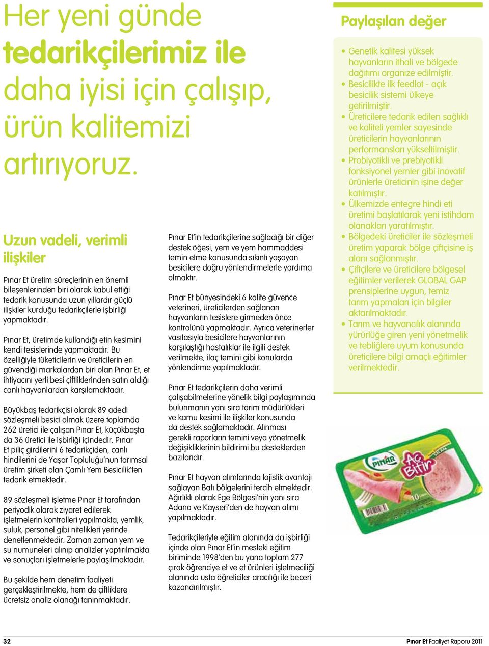 yapmaktadır. Pınar Et, üretimde kullandığı etin kesimini kendi tesislerinde yapmaktadır.