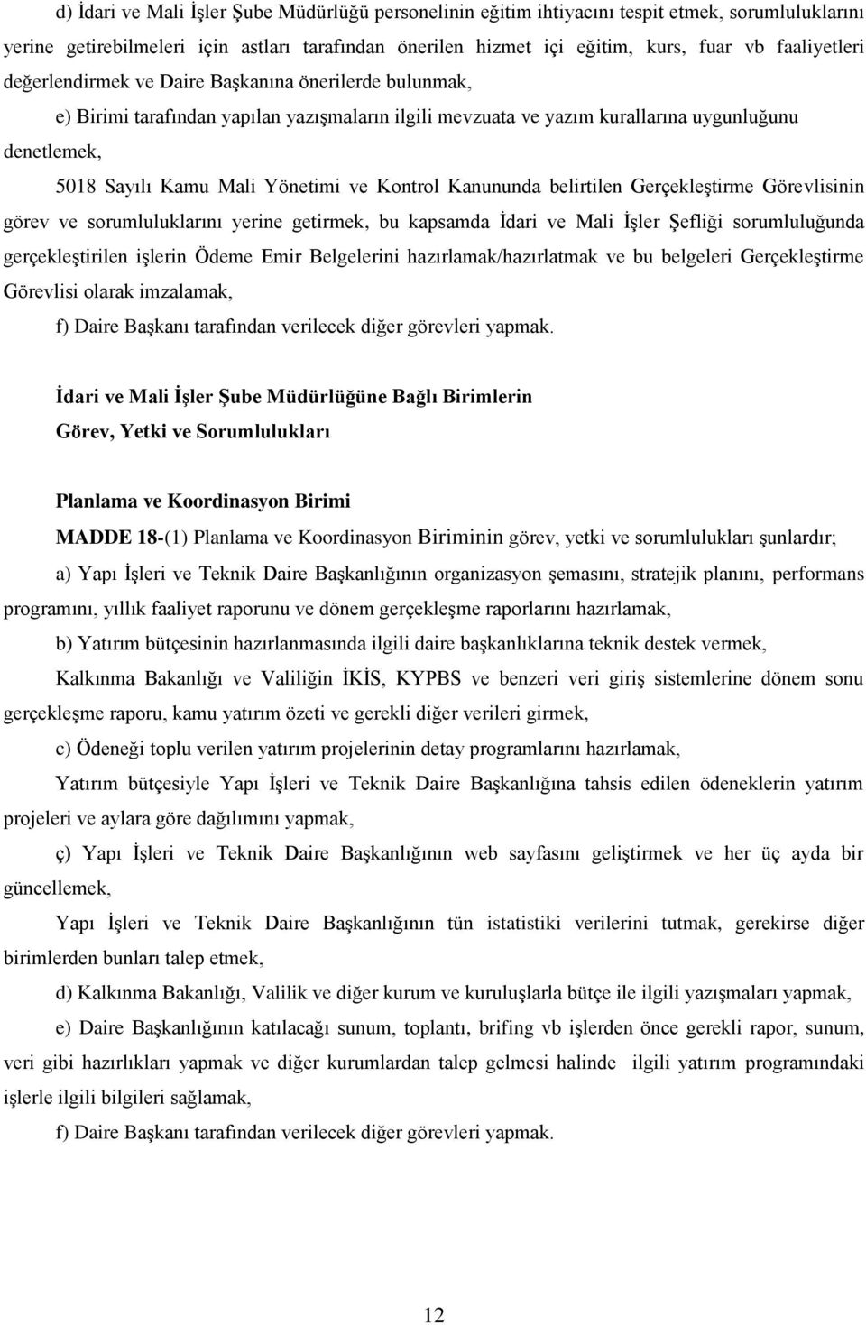 Yönetimi ve Kontrol Kanununda belirtilen Gerçekleştirme Görevlisinin görev ve sorumluluklarını yerine getirmek, bu kapsamda İdari ve Mali İşler Şefliği sorumluluğunda gerçekleştirilen işlerin Ödeme