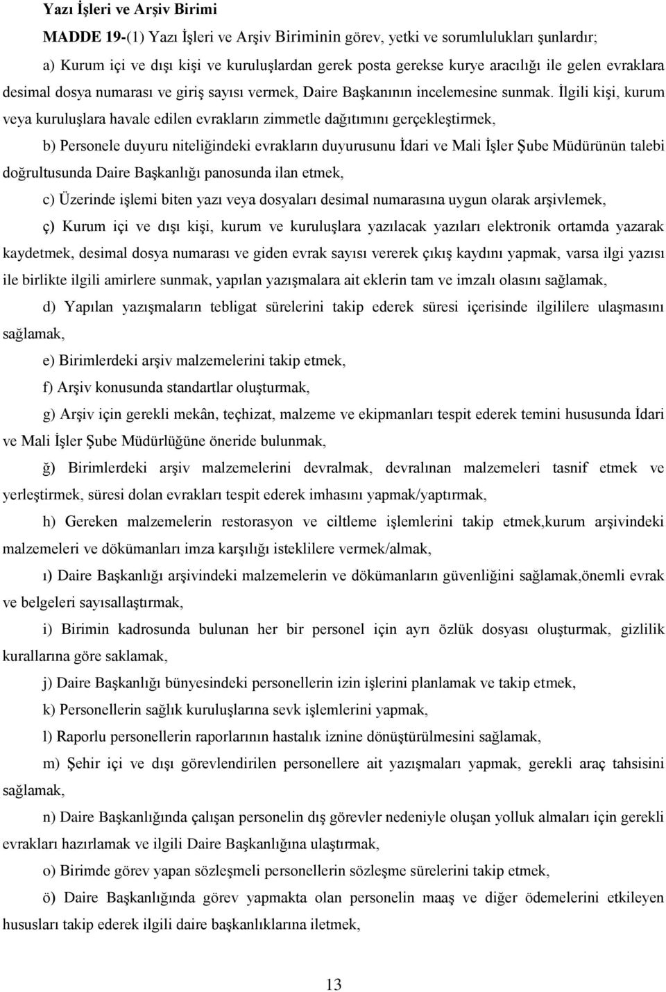 İlgili kişi, kurum veya kuruluşlara havale edilen evrakların zimmetle dağıtımını gerçekleştirmek, b) Personele duyuru niteliğindeki evrakların duyurusunu İdari ve Mali İşler Şube Müdürünün talebi