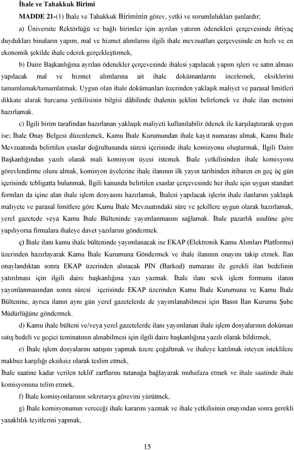 ödenekler çerçevesinde ihalesi yapılacak yapım işleri ve satın alması yapılacak mal ve hizmet alımlarına ait ihale dokümanlarını incelemek, eksiklerini tamamlamak/tamamlatmak.