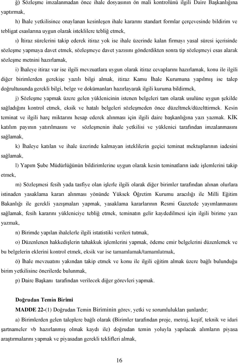 sözleşmeye davet yazısını gönderdikten sonra tip sözleşmeyi esas alarak sözleşme metnini hazırlamak, i) İhaleye itiraz var ise ilgili mevzuatlara uygun olarak itiraz cevaplarını hazırlamak, konu ile