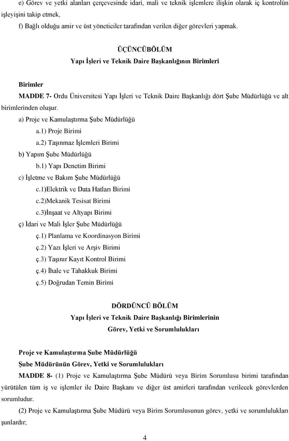 a) Proje ve Kamulaştırma Şube Müdürlüğü a.1) Proje Birimi a.2) Taşınmaz İşlemleri Birimi b) Yapım Şube Müdürlüğü b.1) Yapı Denetim Birimi c) İşletme ve Bakım Şube Müdürlüğü c.