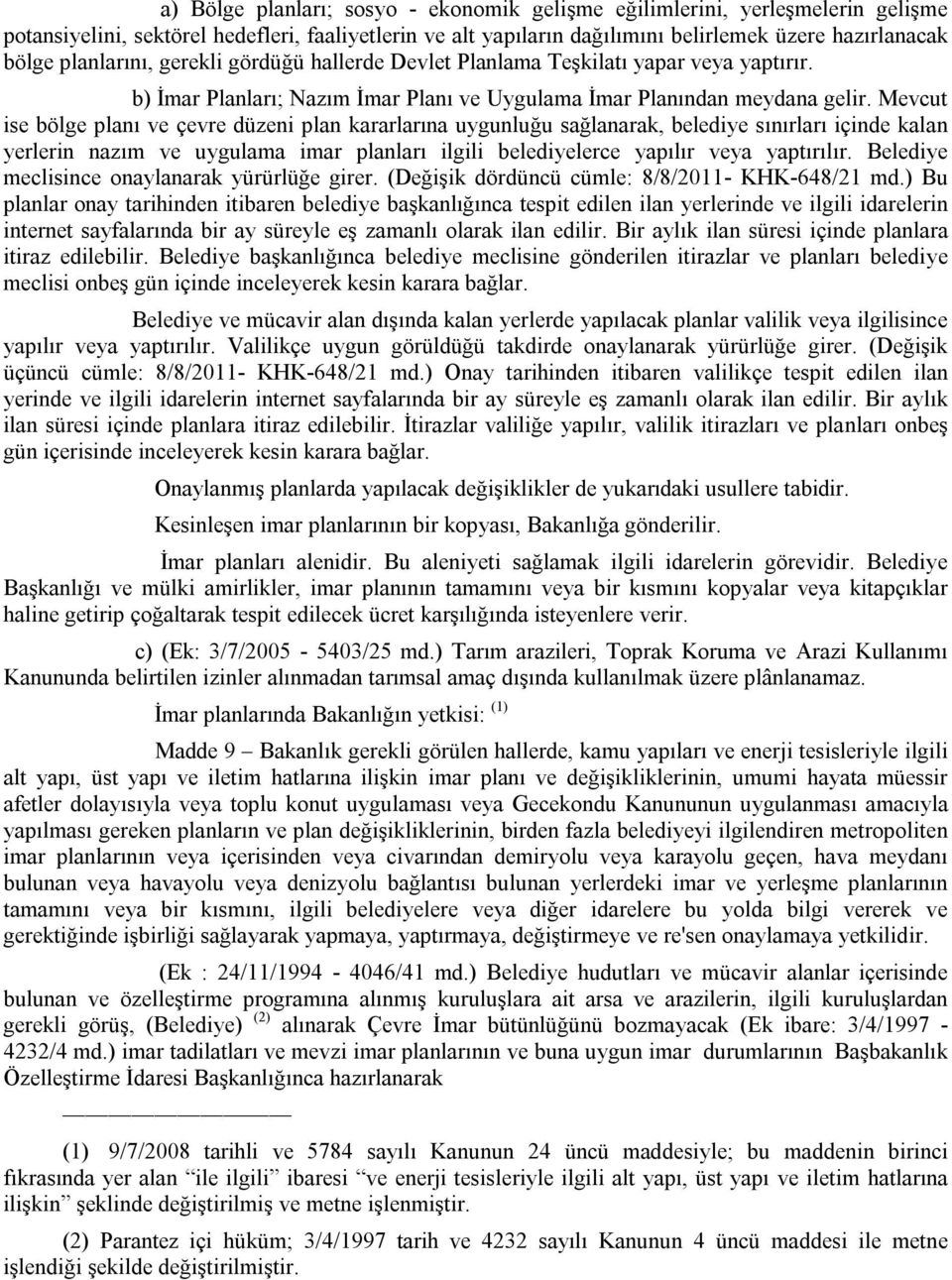 Mevcut ise bölge planı ve çevre düzeni plan kararlarına uygunluğu sağlanarak, belediye sınırları içinde kalan yerlerin nazım ve uygulama imar planları ilgili belediyelerce yapılır veya yaptırılır.