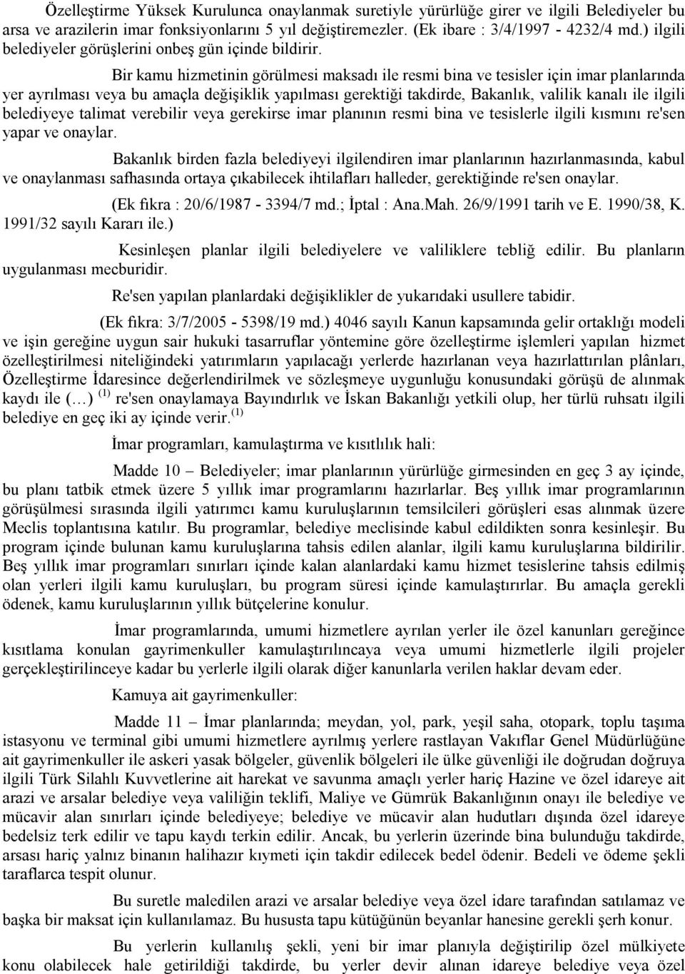 Bir kamu hizmetinin görülmesi maksadı ile resmi bina ve tesisler için imar planlarında yer ayrılması veya bu amaçla değişiklik yapılması gerektiği takdirde, Bakanlık, valilik kanalı ile ilgili