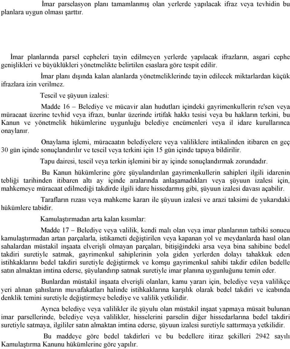 İmar planı dışında kalan alanlarda yönetmeliklerinde tayin edilecek miktarlardan küçük ifrazlara izin verilmez.