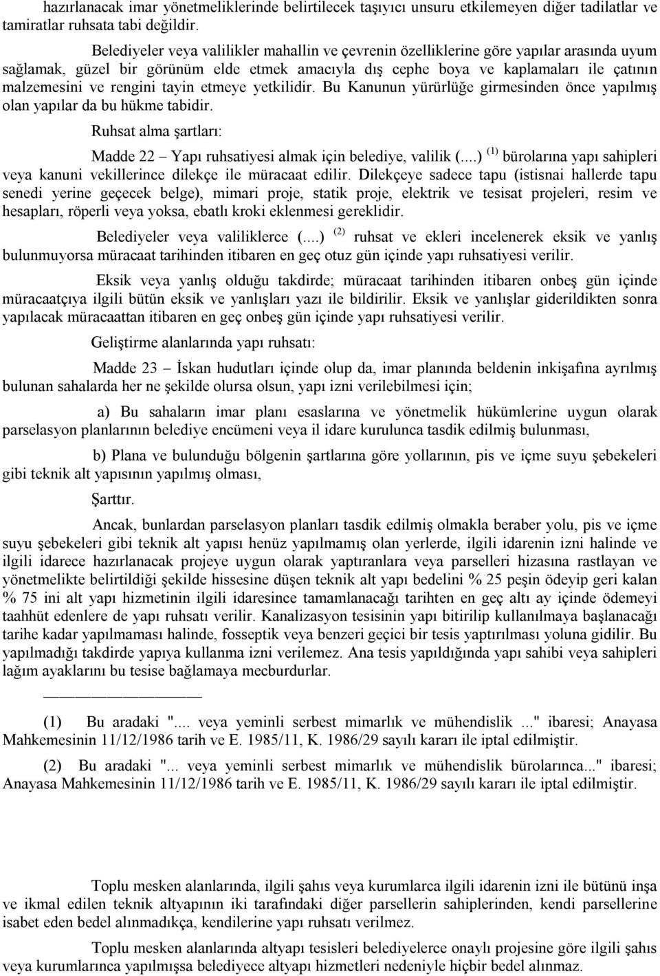 rengini tayin etmeye yetkilidir. Bu Kanunun yürürlüğe girmesinden önce yapılmış olan yapılar da bu hükme tabidir. Ruhsat alma şartları: Madde 22 Yapı ruhsatiyesi almak için belediye, valilik (.