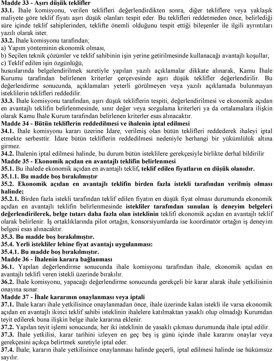 İhale komisyonu tarafından; a) Yapım yönteminin ekonomik olması, b) Seçilen teknik çözümler ve teklif sahibinin işin yerine getirilmesinde kullanacağı avantajlı koşullar, c) Teklif edilen işin