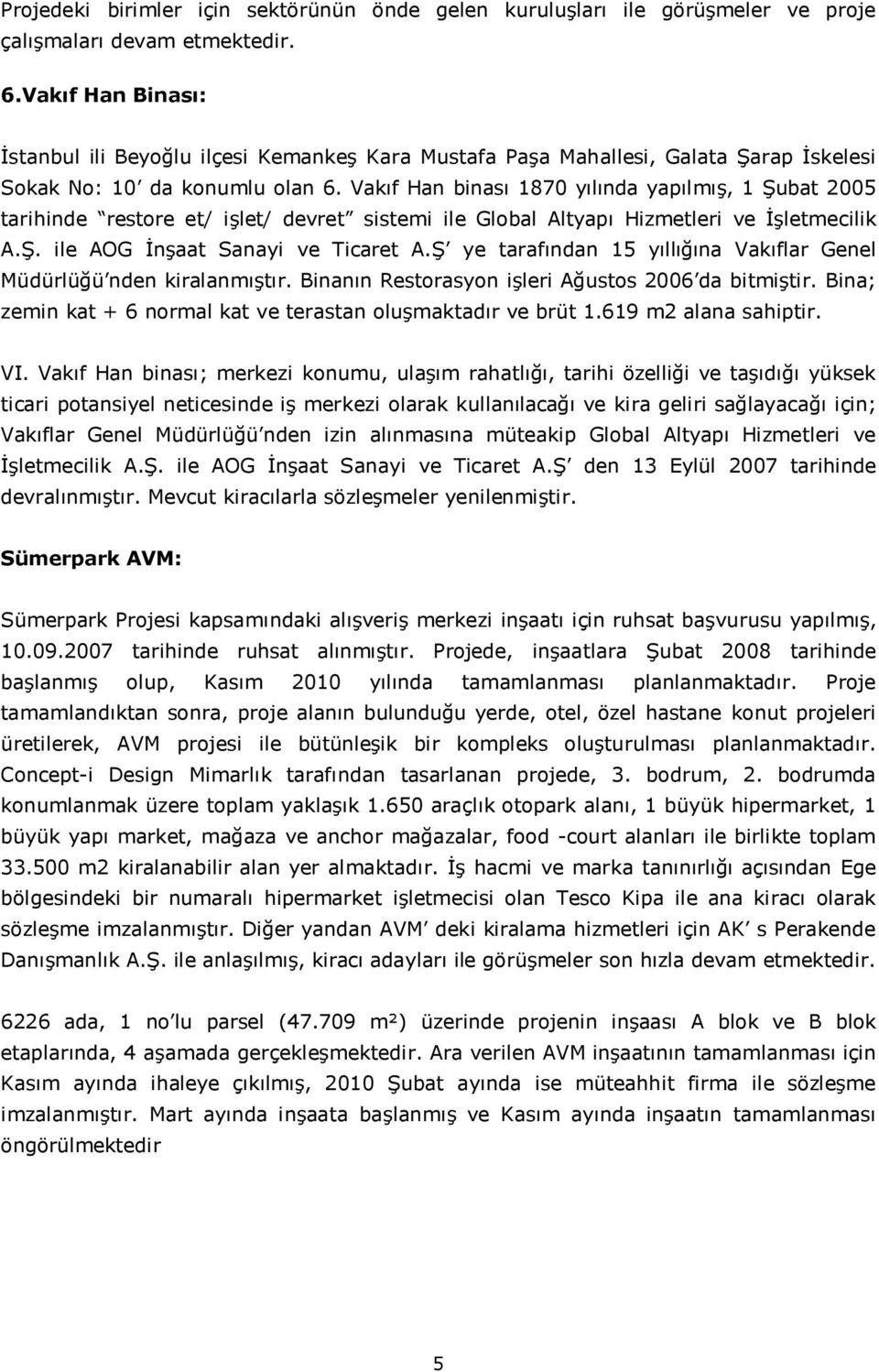 Vakıf Han binası 1870 yılında yapılmış, 1 Şubat 2005 tarihinde restore et/ işlet/ devret sistemi ile Global Altyapı Hizmetleri ve İşletmecilik A.Ş. ile AOG İnşaat Sanayi ve Ticaret A.