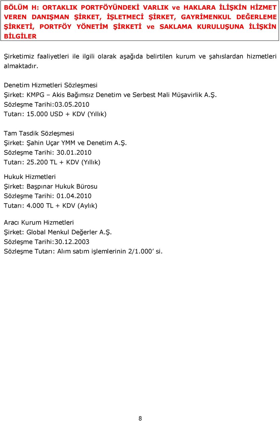 Ş. Sözleşme Tarihi:03.05.2010 Tutarı: 15.000 USD + KDV (Yıllık) Tam Tasdik Sözleşmesi Şirket: Şahin Uçar YMM ve Denetim A.Ş. Sözleşme Tarihi: 30.01.2010 Tutarı: 25.