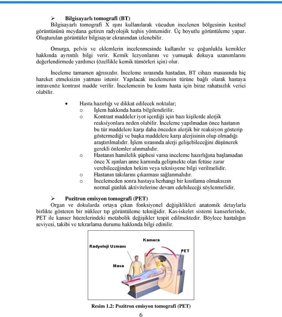 Kemik lezyonlarını ve yumuģak dokuya uzanımlarını değerlendirmede yardımcı (özellikle kemik tümörleri için) olur. Ġnceleme tamamen ağrısızdır.