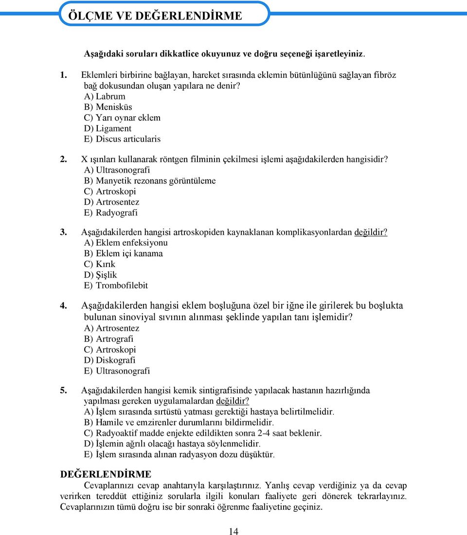 A) Labrum B) Menisküs C) Yarı oynar eklem D) Ligament E) Discus articularis 2. X ıģınları kullanarak röntgen filminin çekilmesi iģlemi aģağıdakilerden hangisidir?