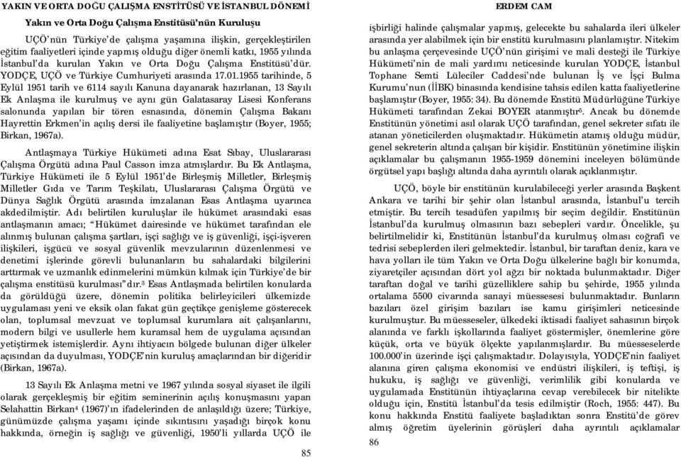 1955 tarihinde, 5 Eylül 1951 tarih ve 6114 say Kanuna dayanarak haz rlanan, 13 Say Ek Anla ma ile kurulmu ve ayn gün Galatasaray Lisesi Konferans salonunda yap lan bir tören esnas nda, dönemin Çal ma