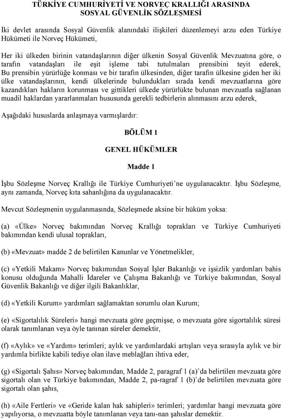 bir tarafın ülkesinden, diğer tarafın ülkesine giden her iki ülke vatandaşlarının, kendi ülkelerinde bulundukları sırada kendi mevzuatlarına göre kazandıkları hakların korunması ve gittikleri ülkede