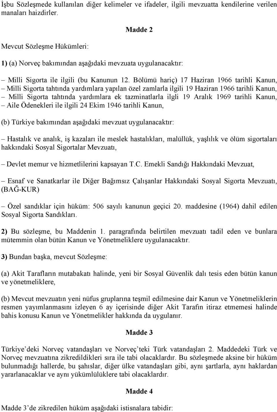 Bölümü hariç) 17 Haziran 1966 tarihli Kanun, Milli Sigorta tahtında yardımlara yapılan özel zamlarla ilgili 19 Haziran 1966 tarihli Kanun, Milli Sigorta tahtında yardımlara ek tazminatlarla ilgli 19