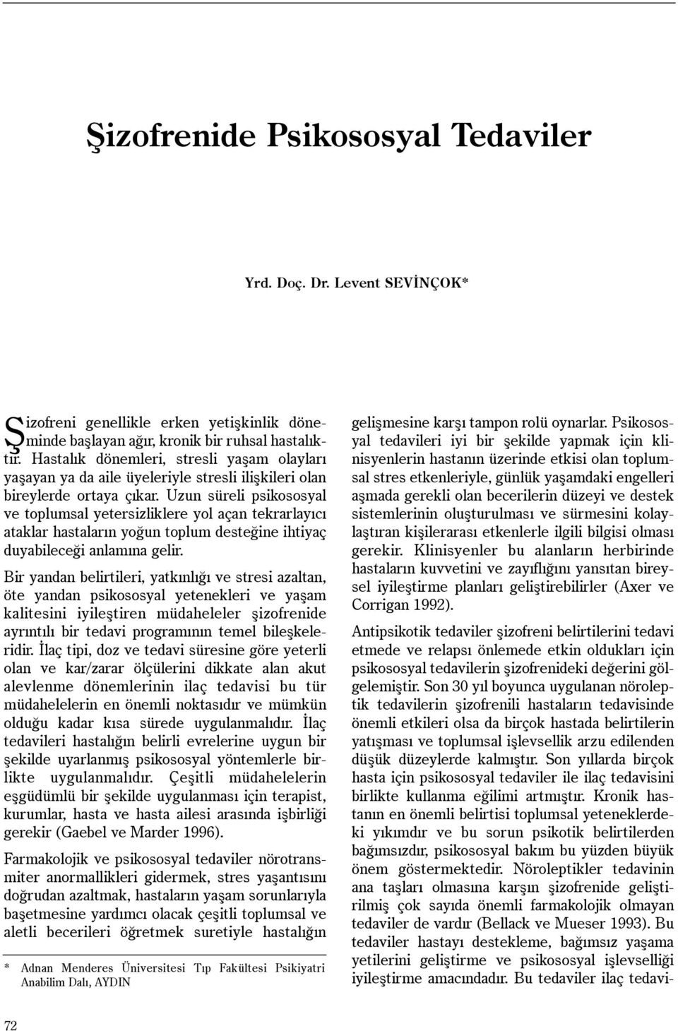 Uzun süreli psikososyal ve toplumsal yetersizliklere yol açan tekrarlayýcý ataklar hastalarýn yoðun toplum desteðine ihtiyaç duyabileceði anlamýna gelir.