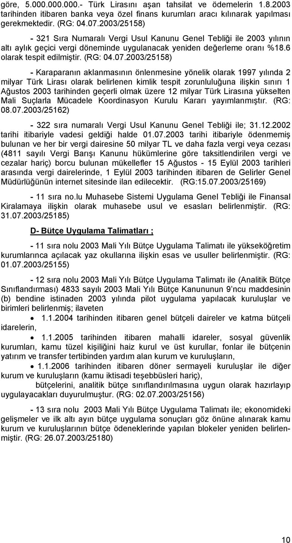 2003/25158) - Karaparanın aklanmasının önlenmesine yönelik olarak 1997 yılında 2 milyar Türk Lirası olarak belirlenen kimlik tespit zorunluluğuna ilişkin sınırı 1 Ağustos 2003 tarihinden geçerli