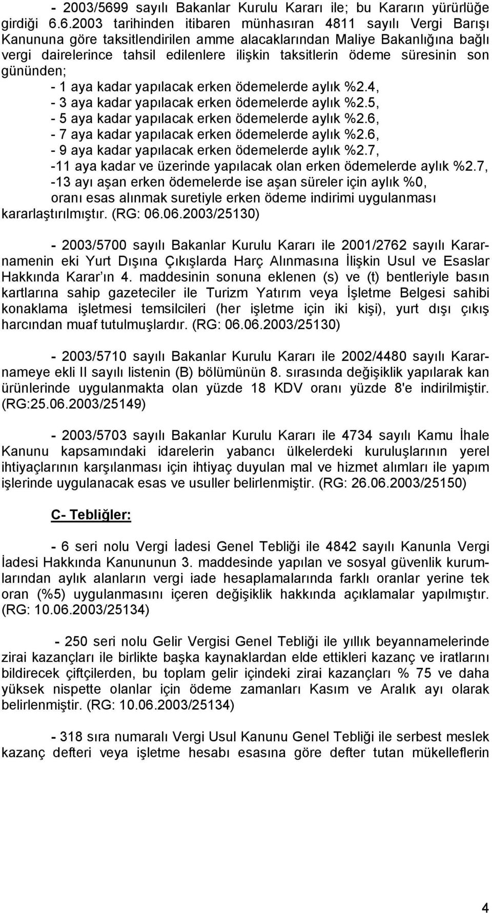 6.2003 tarihinden itibaren münhasıran 4811 sayılı Vergi Barışı Kanununa göre taksitlendirilen amme alacaklarından Maliye Bakanlığına bağlı vergi dairelerince tahsil edilenlere ilişkin taksitlerin