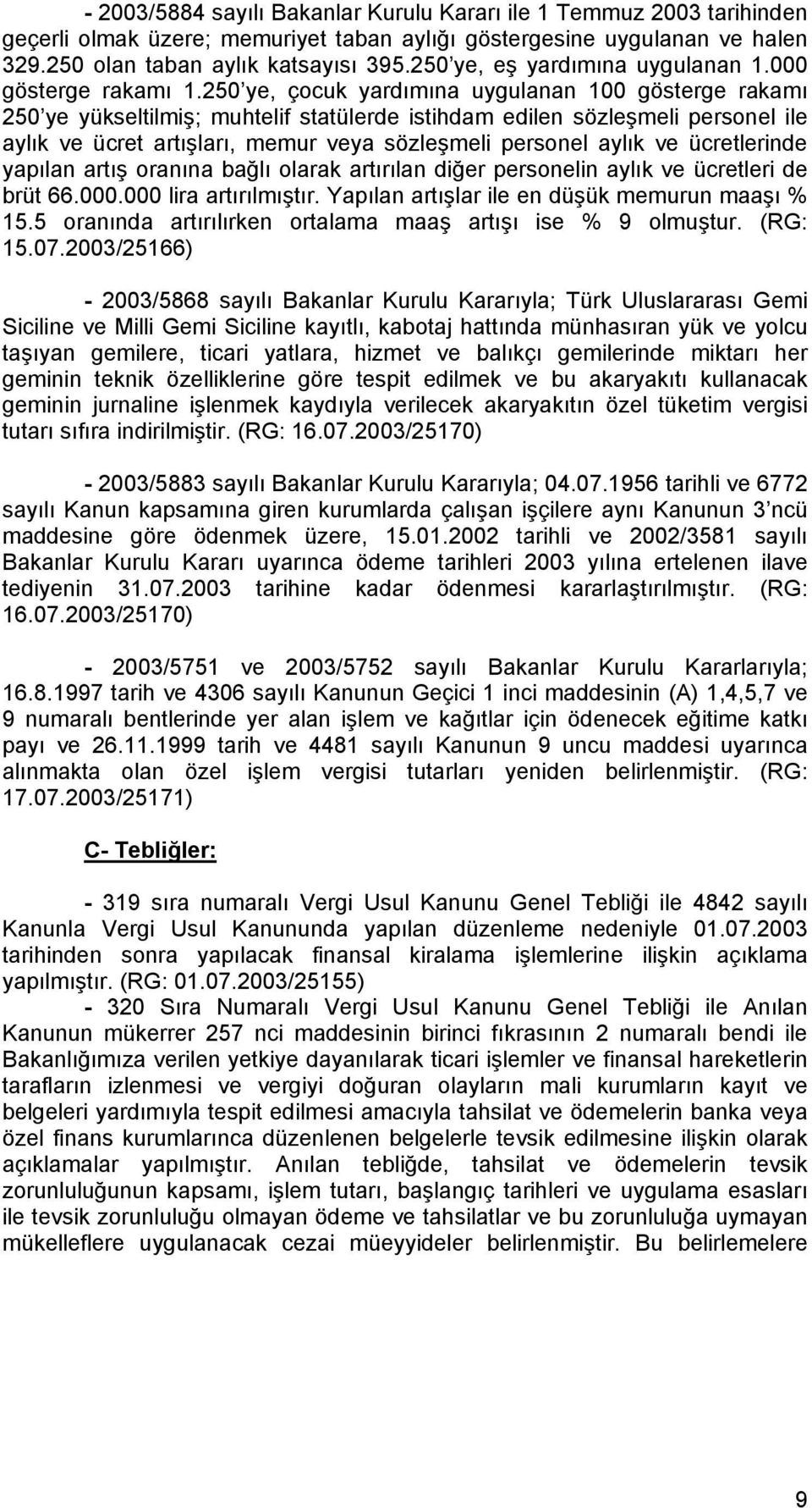 250 ye, çocuk yardımına uygulanan 100 gösterge rakamı 250 ye yükseltilmiş; muhtelif statülerde istihdam edilen sözleşmeli personel ile aylık ve ücret artışları, memur veya sözleşmeli personel aylık