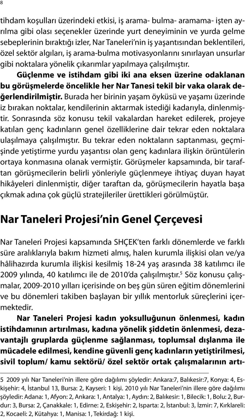 Güçlenme ve istihdam gibi iki ana eksen üzerine odaklanan bu görüşmelerde öncelikle her Nar Tanesi tekil bir vaka olarak değerlendirilmiştir.