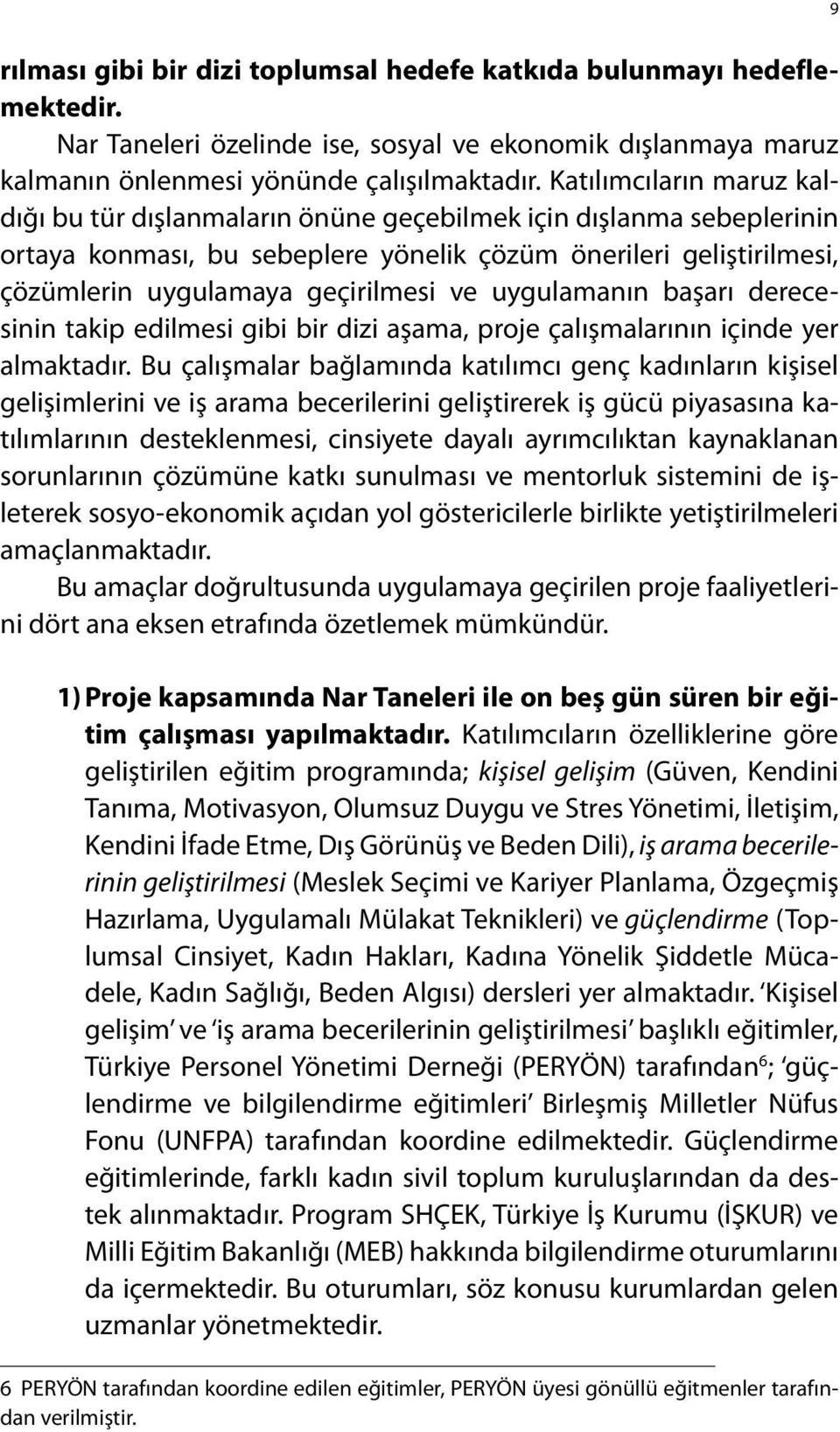 uygulamanın başarı derecesinin takip edilmesi gibi bir dizi aşama, proje çalışmalarının içinde yer almaktadır.