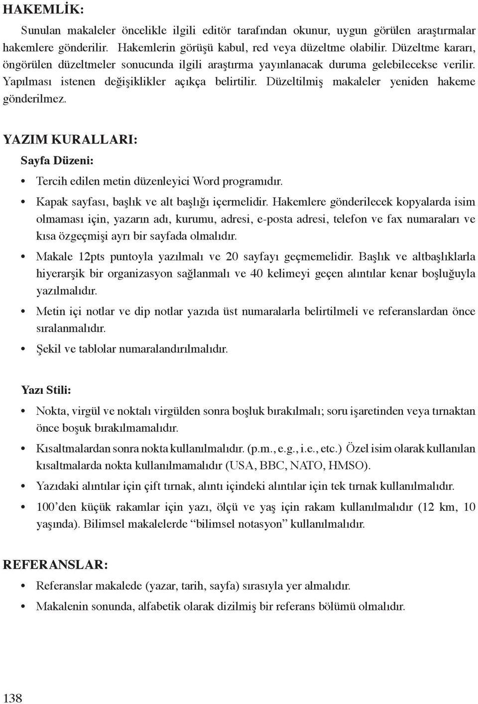 Düzeltilmiş makaleler yeniden hakeme gönderilmez. YAZIM KURALLARI: Sayfa Düzeni: Tercih edilen metin düzenleyici Word programıdır. Kapak sayfası, başlık ve alt başlığı içermelidir.