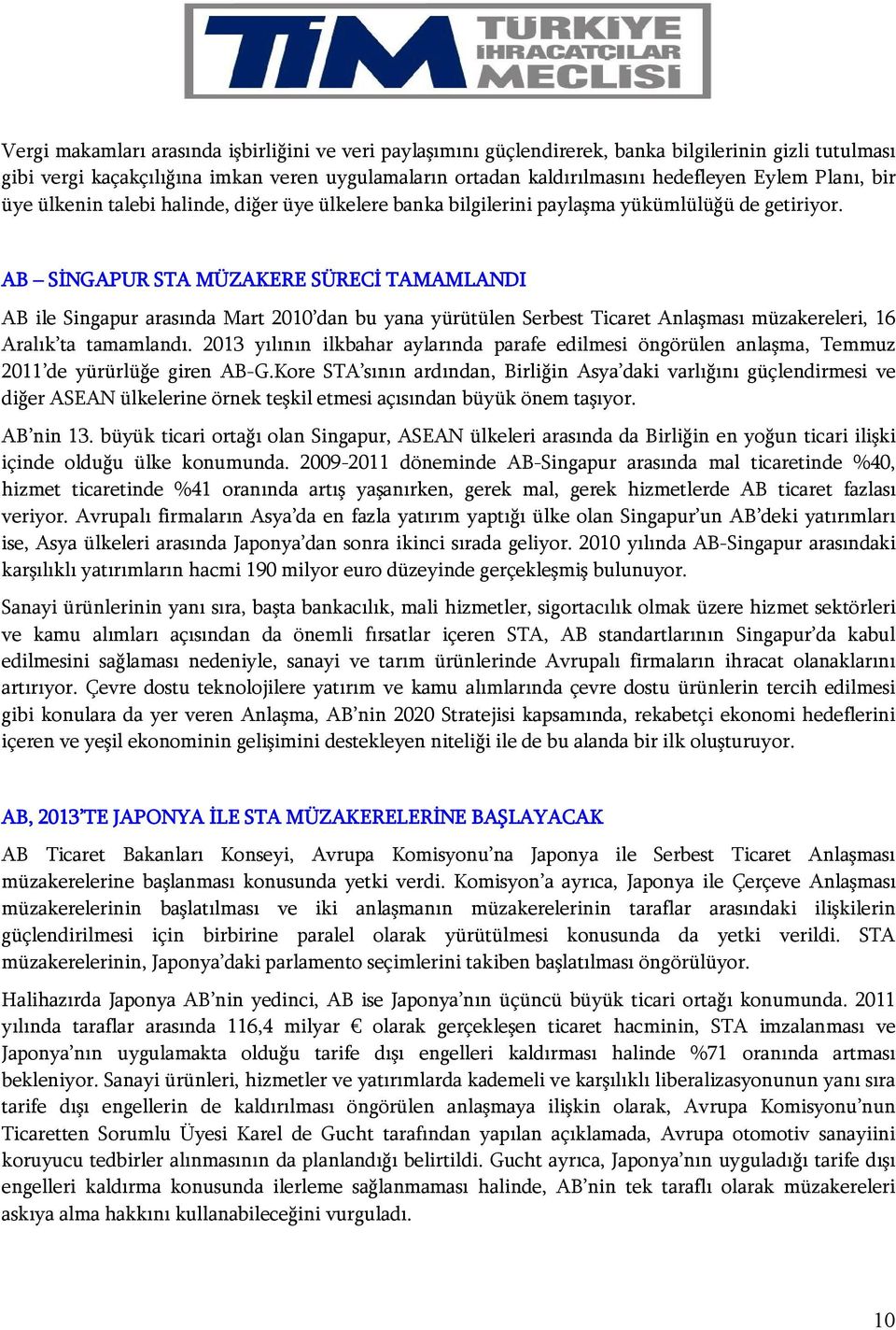 AB SİNGAPUR STA MÜZAKERE SÜRECİ TAMAMLANDI AB ile Singapur arasında Mart 2010 dan bu yana yürütülen Serbest Ticaret Anlaşması müzakereleri, 16 Aralık ta tamamlandı.