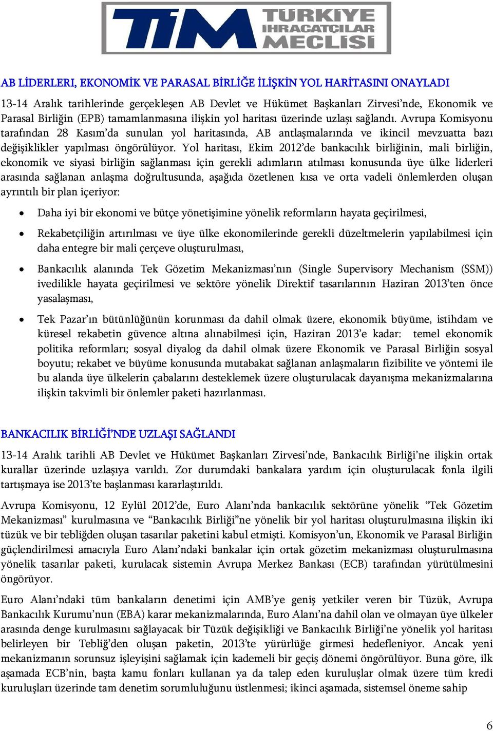 Avrupa Komisyonu tarafından 28 Kasım da sunulan yol haritasında, AB antlaşmalarında ve ikincil mevzuatta bazı değişiklikler yapılması öngörülüyor.