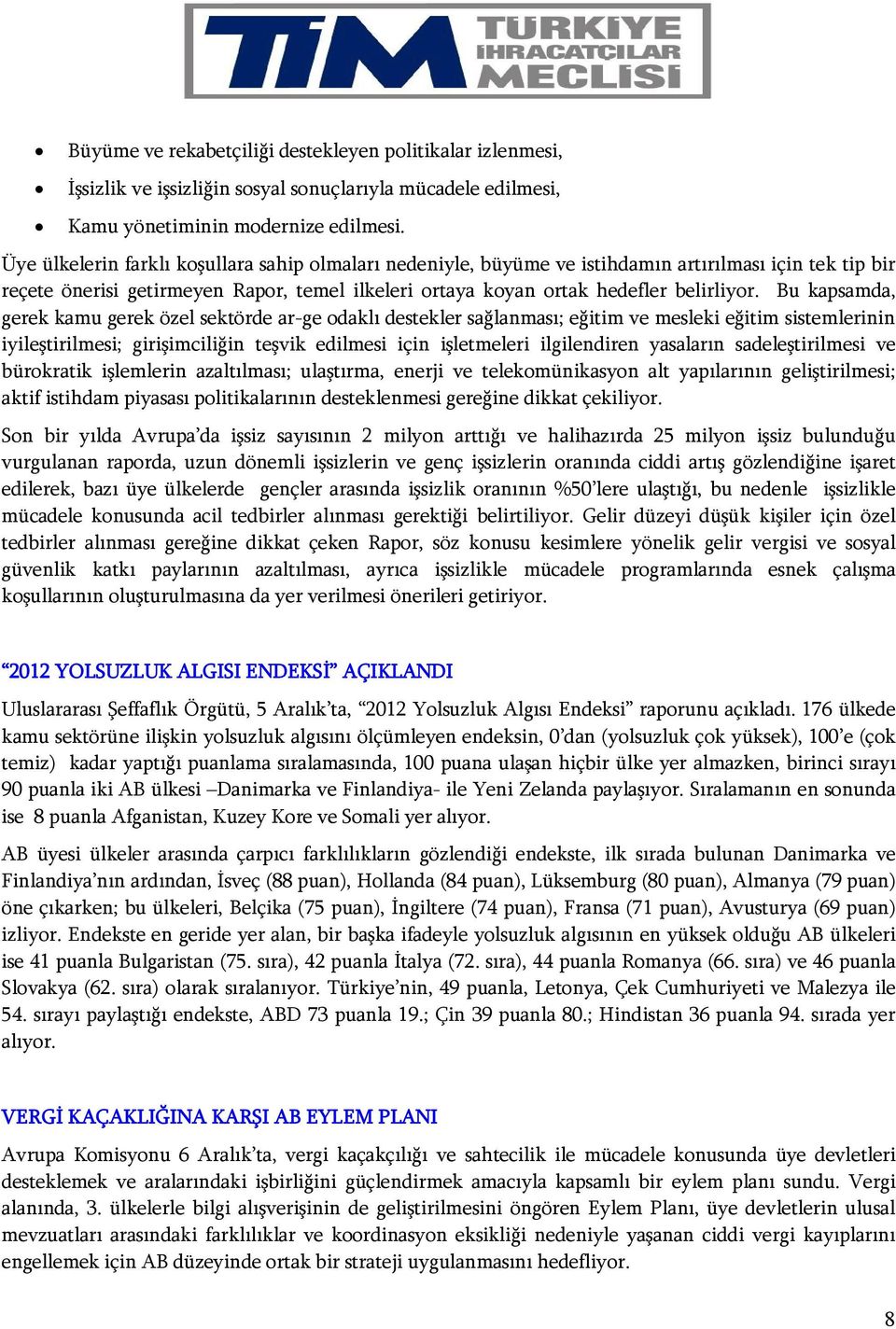 Bu kapsamda, gerek kamu gerek özel sektörde ar-ge odaklı destekler sağlanması; eğitim ve mesleki eğitim sistemlerinin iyileştirilmesi; girişimciliğin teşvik edilmesi için işletmeleri ilgilendiren