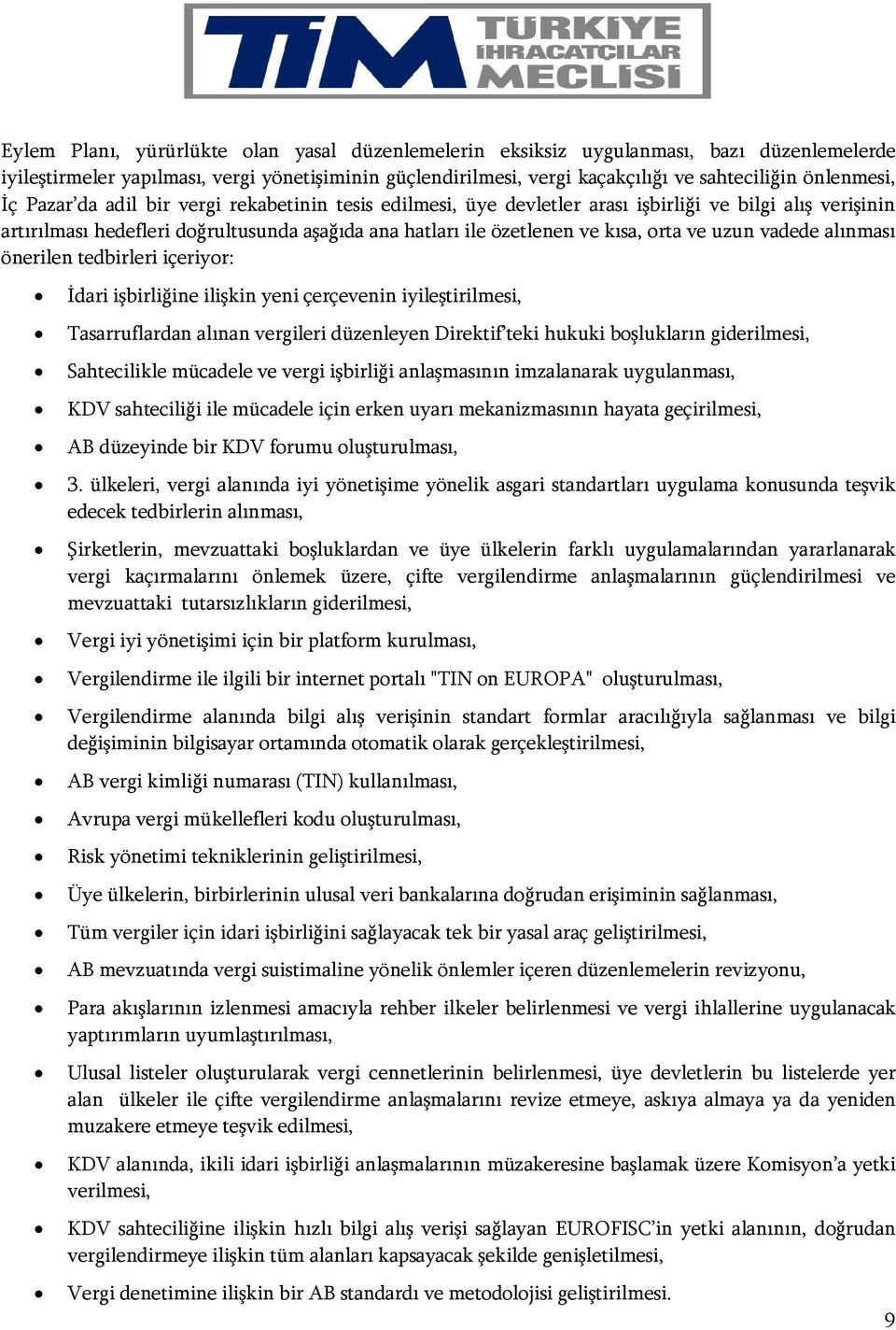 uzun vadede alınması önerilen tedbirleri içeriyor: İdari işbirliğine ilişkin yeni çerçevenin iyileştirilmesi, Tasarruflardan alınan vergileri düzenleyen Direktif teki hukuki boşlukların giderilmesi,