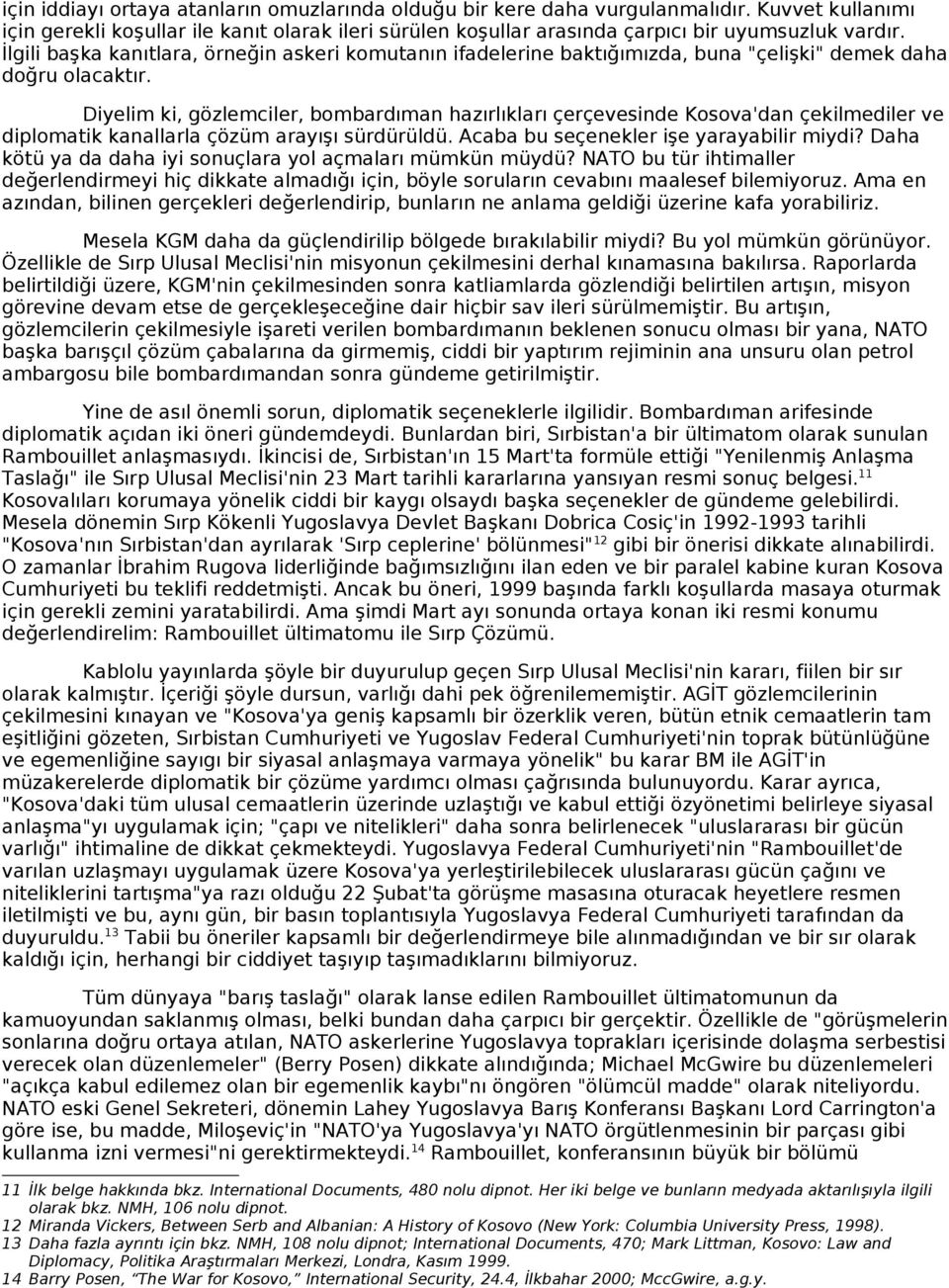 Diyelim ki, gözlemciler, bombardıman hazırlıkları çerçevesinde Kosova'dan çekilmediler ve diplomatik kanallarla çözüm arayışı sürdürüldü. Acaba bu seçenekler işe yarayabilir miydi?