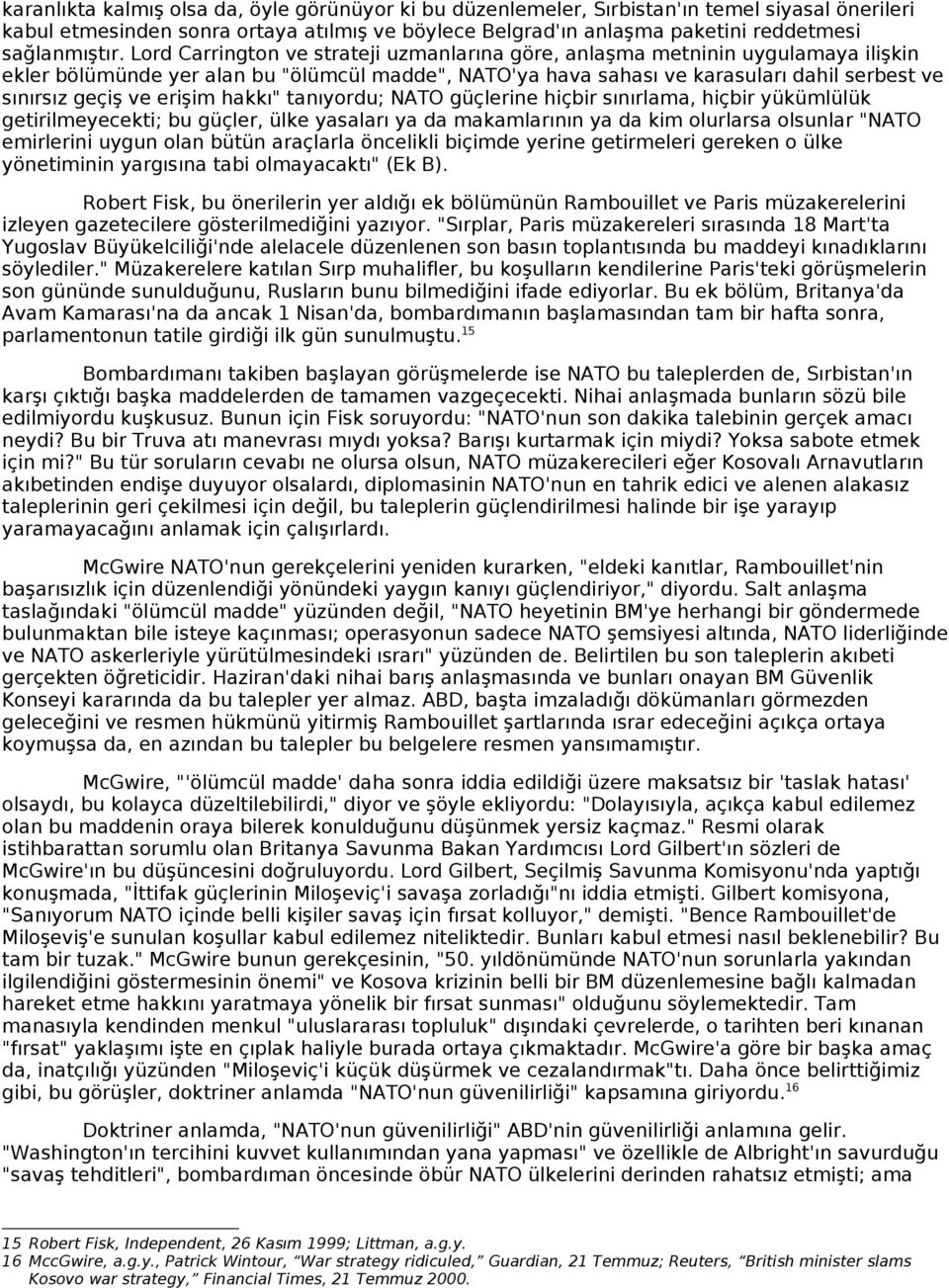 erişim hakkı" tanıyordu; NATO güçlerine hiçbir sınırlama, hiçbir yükümlülük getirilmeyecekti; bu güçler, ülke yasaları ya da makamlarının ya da kim olurlarsa olsunlar "NATO emirlerini uygun olan