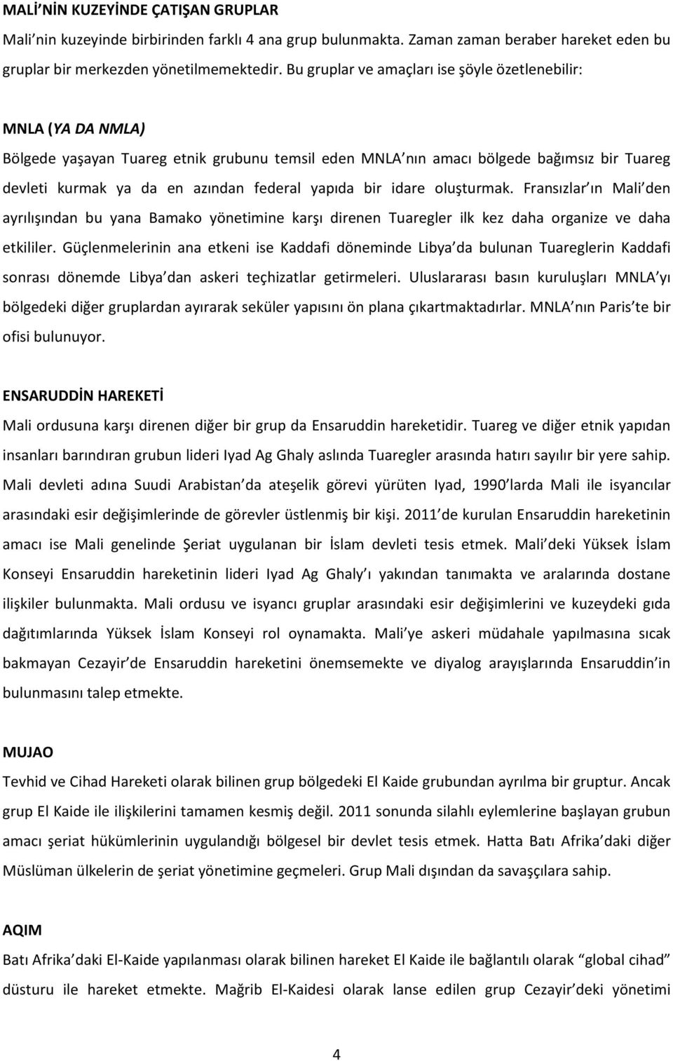 yapıda bir idare oluşturmak. Fransızlar ın Mali den ayrılışından bu yana Bamako yönetimine karşı direnen Tuaregler ilk kez daha organize ve daha etkililer.