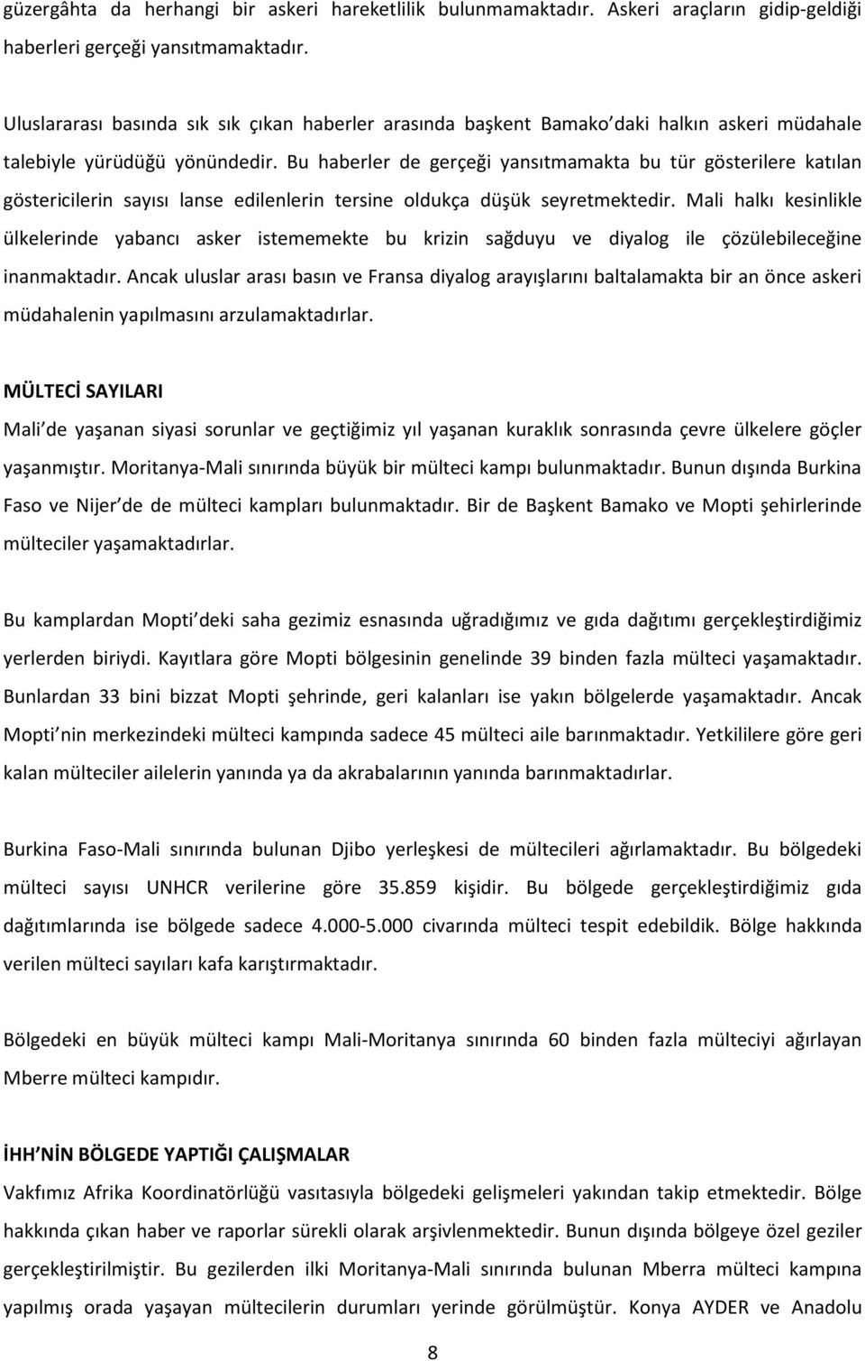 Bu haberler de gerçeği yansıtmamakta bu tür gösterilere katılan göstericilerin sayısı lanse edilenlerin tersine oldukça düşük seyretmektedir.