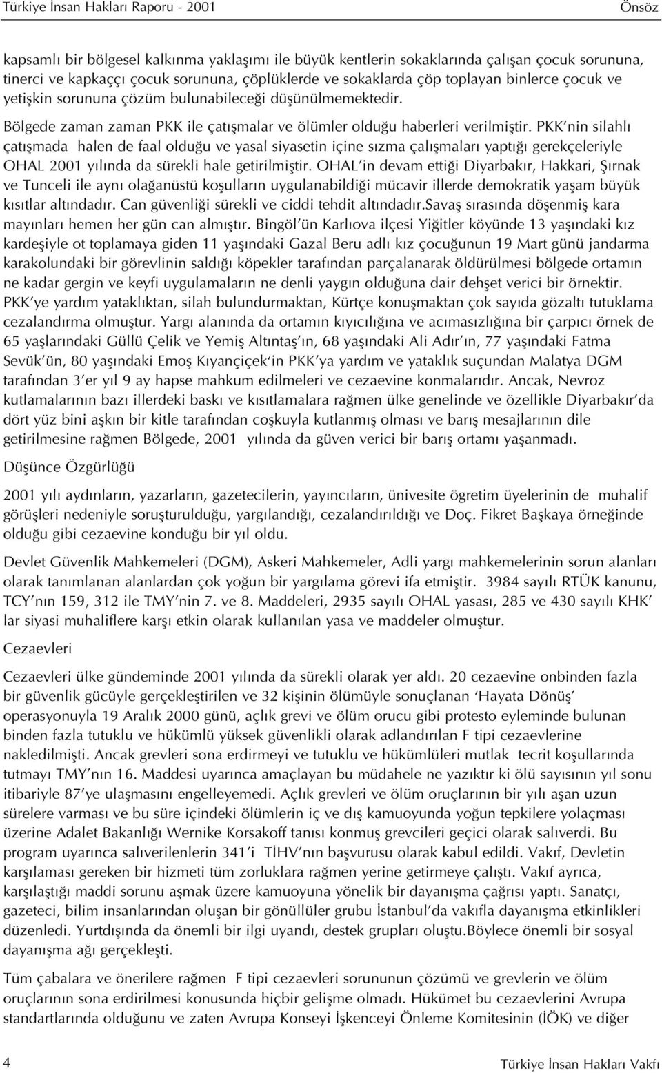 PKK nin silahl çat flmada halen de faal oldu u ve yasal siyasetin içine s zma çal flmalar yapt gerekçeleriyle OHAL 2001 y l nda da sürekli hale getirilmifltir.