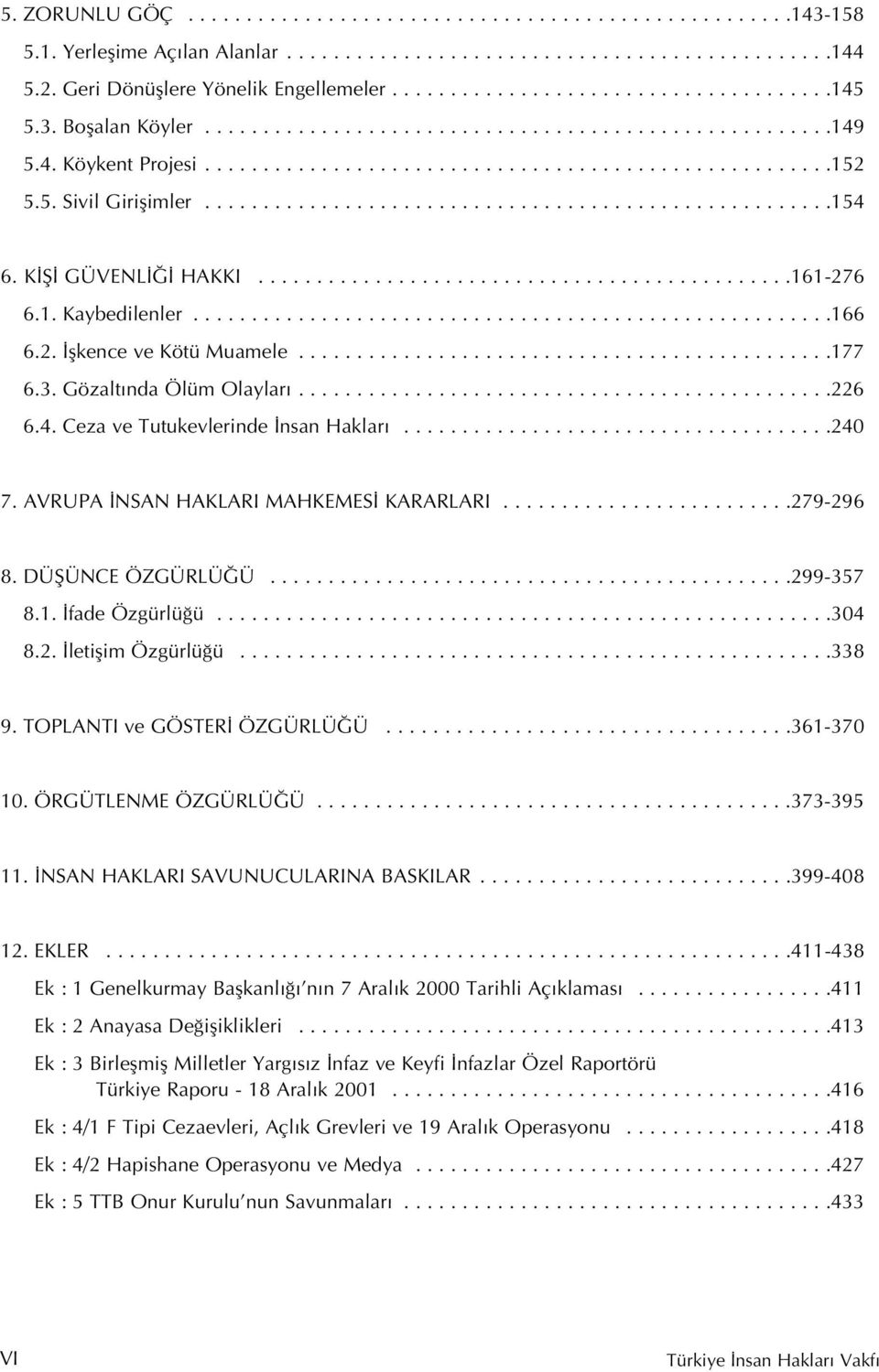5. Sivil Giriflimler......................................................154 6. K fi GÜVENL HAKKI..............................................161-276 6.1. Kaybedilenler.......................................................166 6.