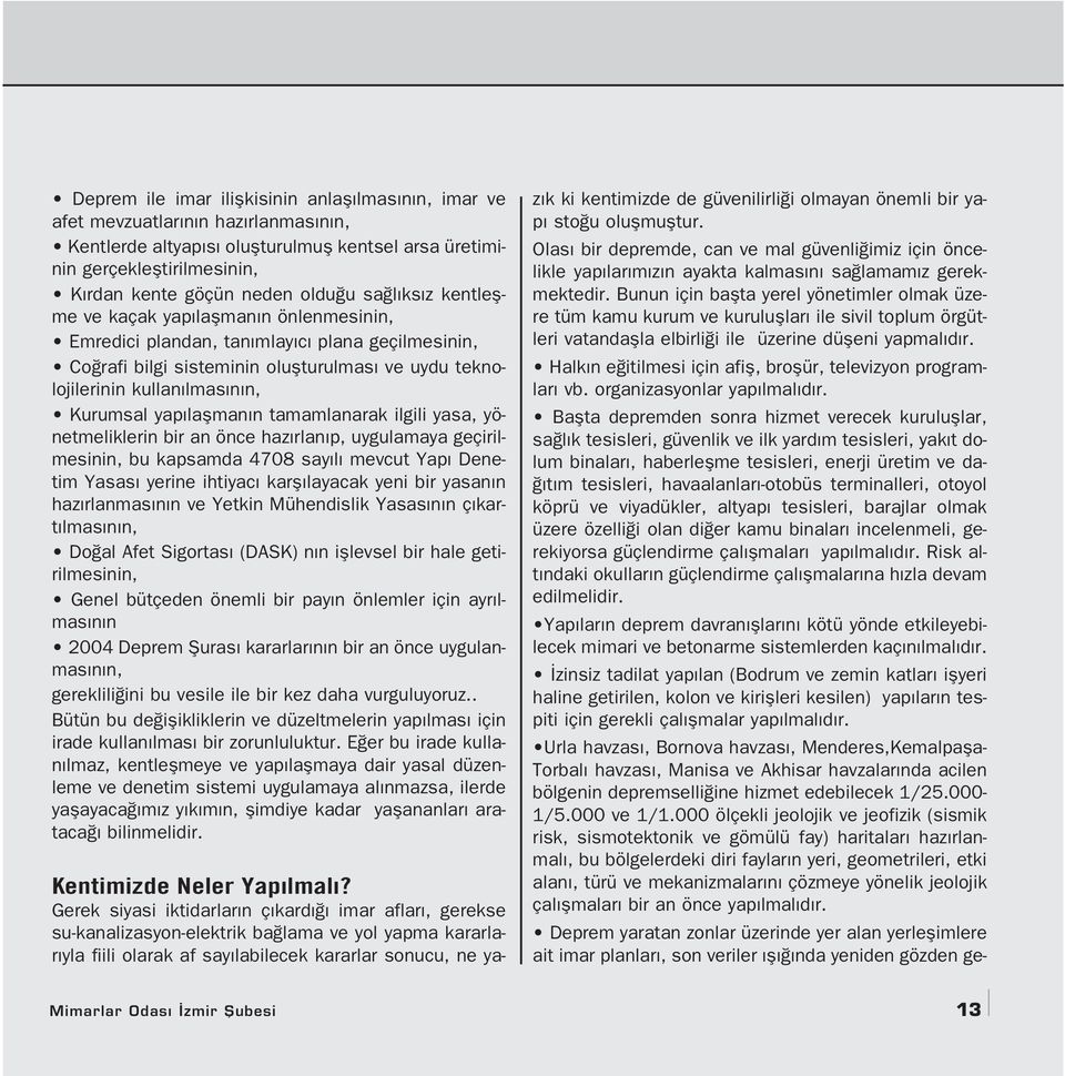 Kurumsal yap laflman n tamamlanarak ilgili yasa, yönetmeliklerin bir an önce haz rlan p, uygulamaya geçirilmesinin, bu kapsamda 4708 say l mevcut Yap Denetim Yasas yerine ihtiyac karfl layacak yeni