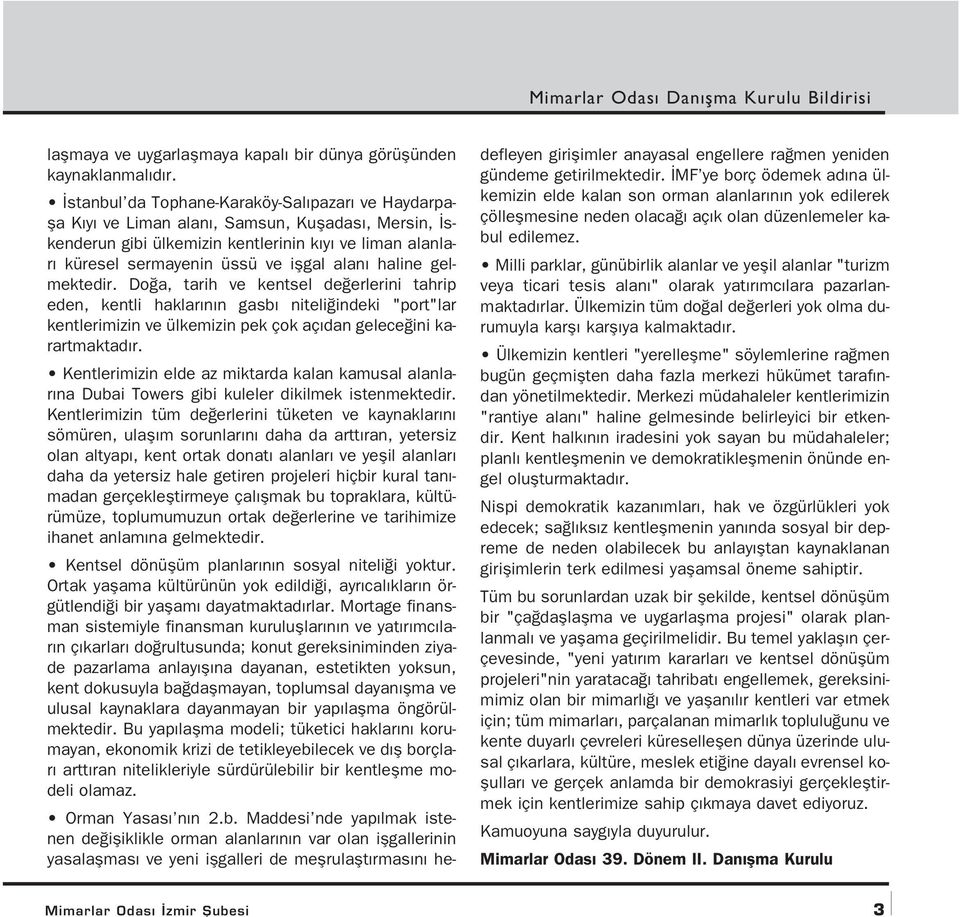 haline gelmektedir. Do a, tarih ve kentsel de erlerini tahrip eden, kentli haklar n n gasb niteli indeki "port"lar kentlerimizin ve ülkemizin pek çok aç dan gelece ini karartmaktad r.