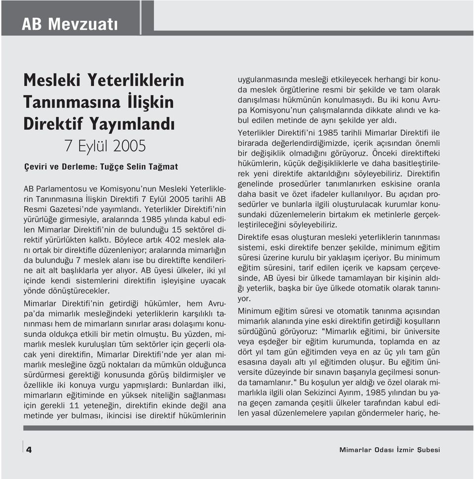 Yeterlikler Direktifi nin yürürlü e girmesiyle, aralar nda 1985 y l nda kabul edilen Mimarlar Direktifi nin de bulundu u 15 sektörel direktif yürürlükten kalkt.