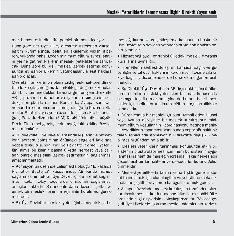 yeterliklerini tan yacak. Buna göre bu kifli, mesle i gerçeklefltirme konusunda ev sahibi Ülke nin vatandafllar yla eflit haklara sahip olacak.