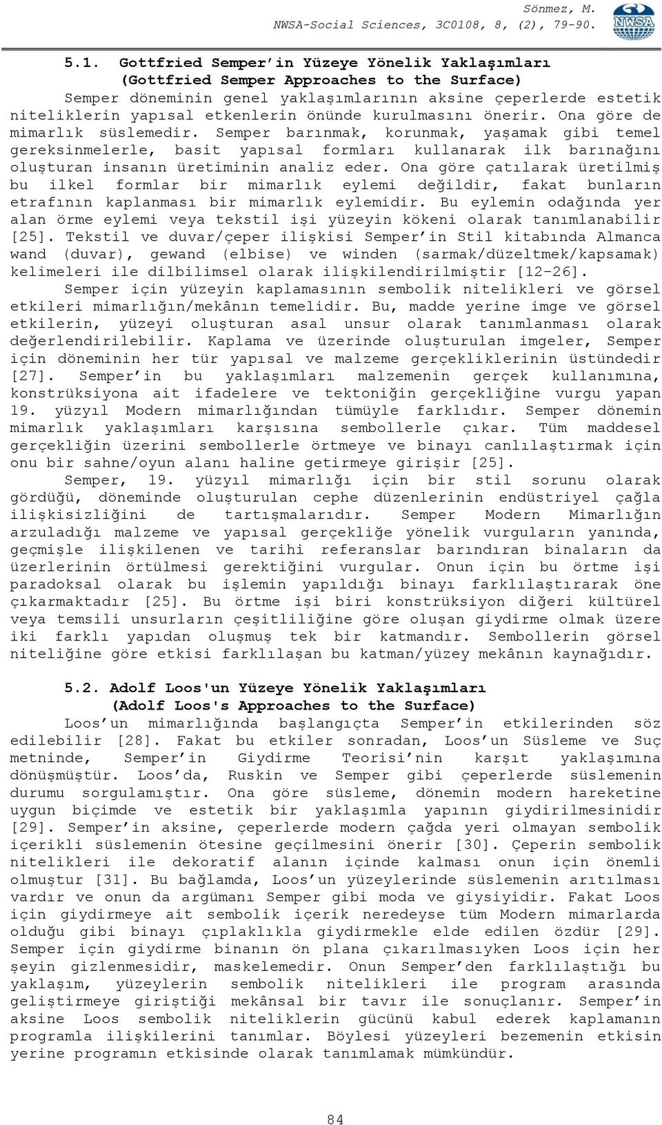 Semper barınmak, korunmak, yaşamak gibi temel gereksinmelerle, basit yapısal formları kullanarak ilk barınağını oluşturan insanın üretiminin analiz eder.