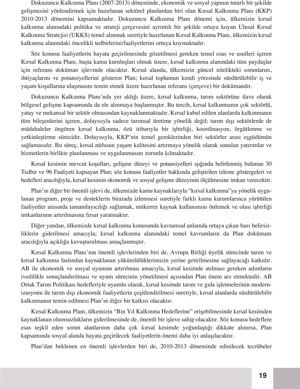 Dokuzuncu Kalk nma Plan dönemi için, ülkemizin k rsal kalk nma alan ndaki politika ve strateji çerçevesini ayr nt l bir flekilde ortaya koyan Ulusal K rsal Kalk nma Stratejisi (UKKS) temel al nmak