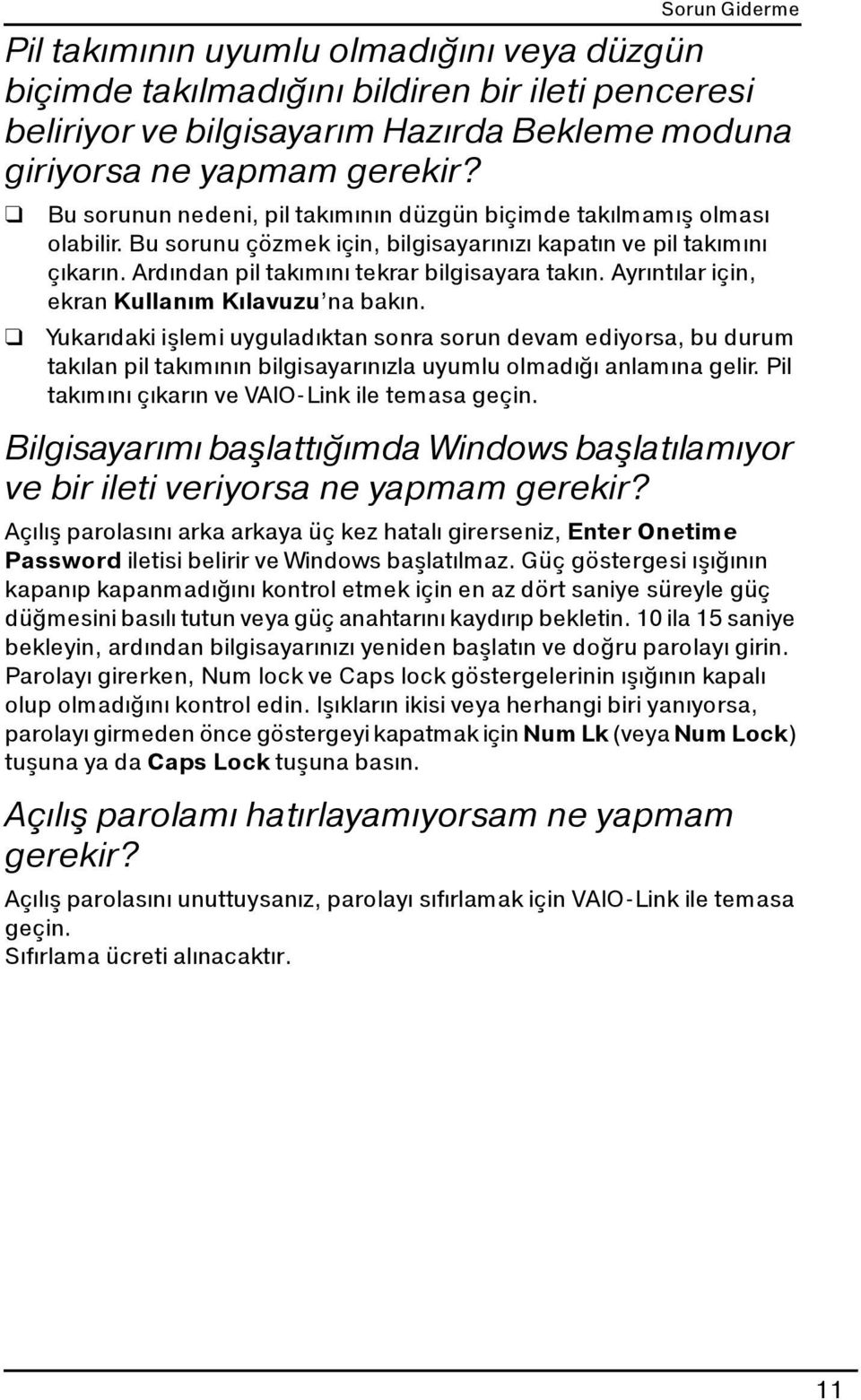 Ayrıntılar için, ekran Kullanım Kılavuzu na bakın. Yukarıdaki işlemi uyguladıktan sonra sorun devam ediyorsa, bu durum takılan pil takımının bilgisayarınızla uyumlu olmadığı anlamına gelir.