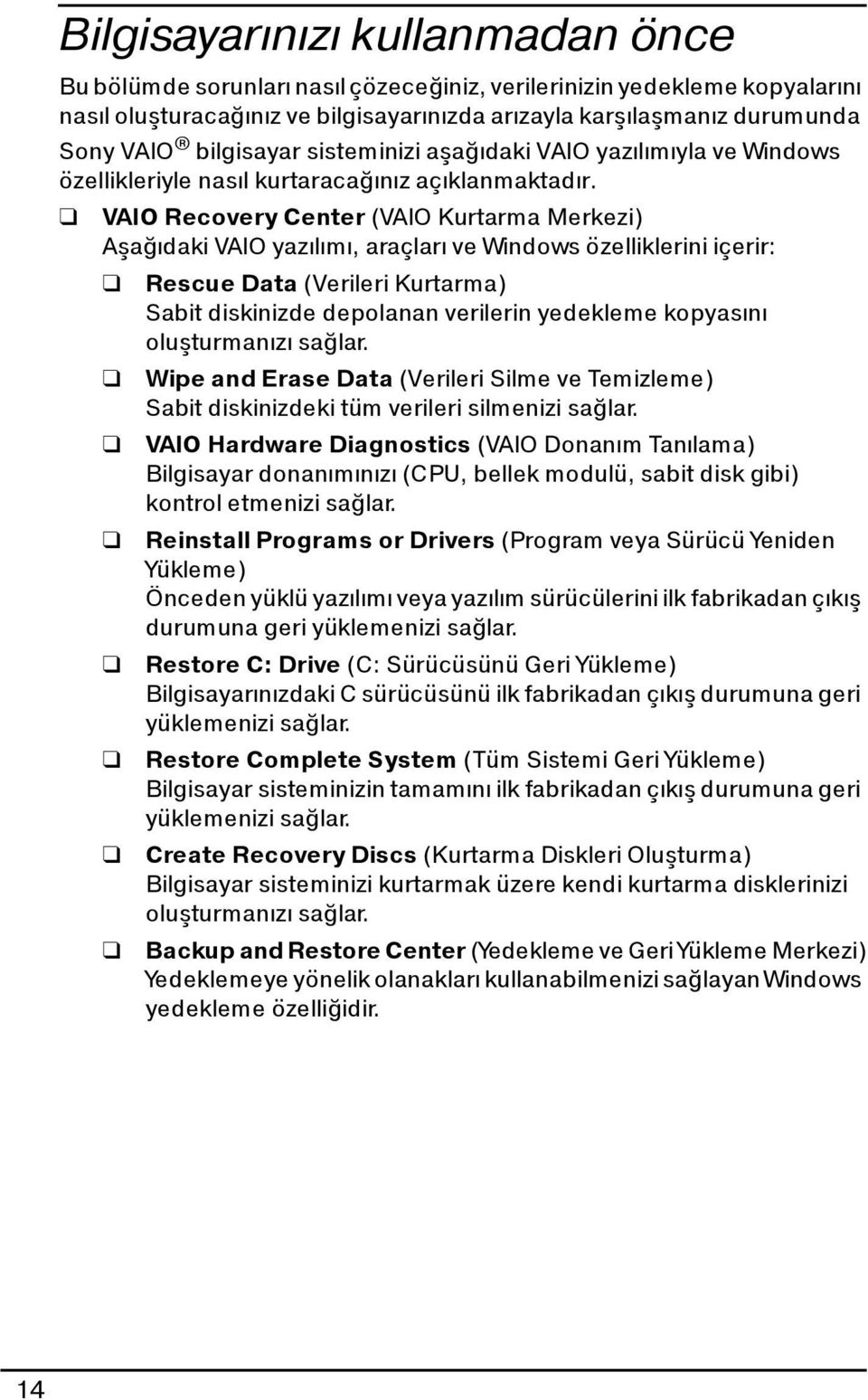 VAIO Recovery Center (VAIO Kurtarma Merkezi) Aşağıdaki VAIO yazılımı, araçları ve Windows özelliklerini içerir: Rescue Data (Verileri Kurtarma) Sabit diskinizde depolanan verilerin yedekleme