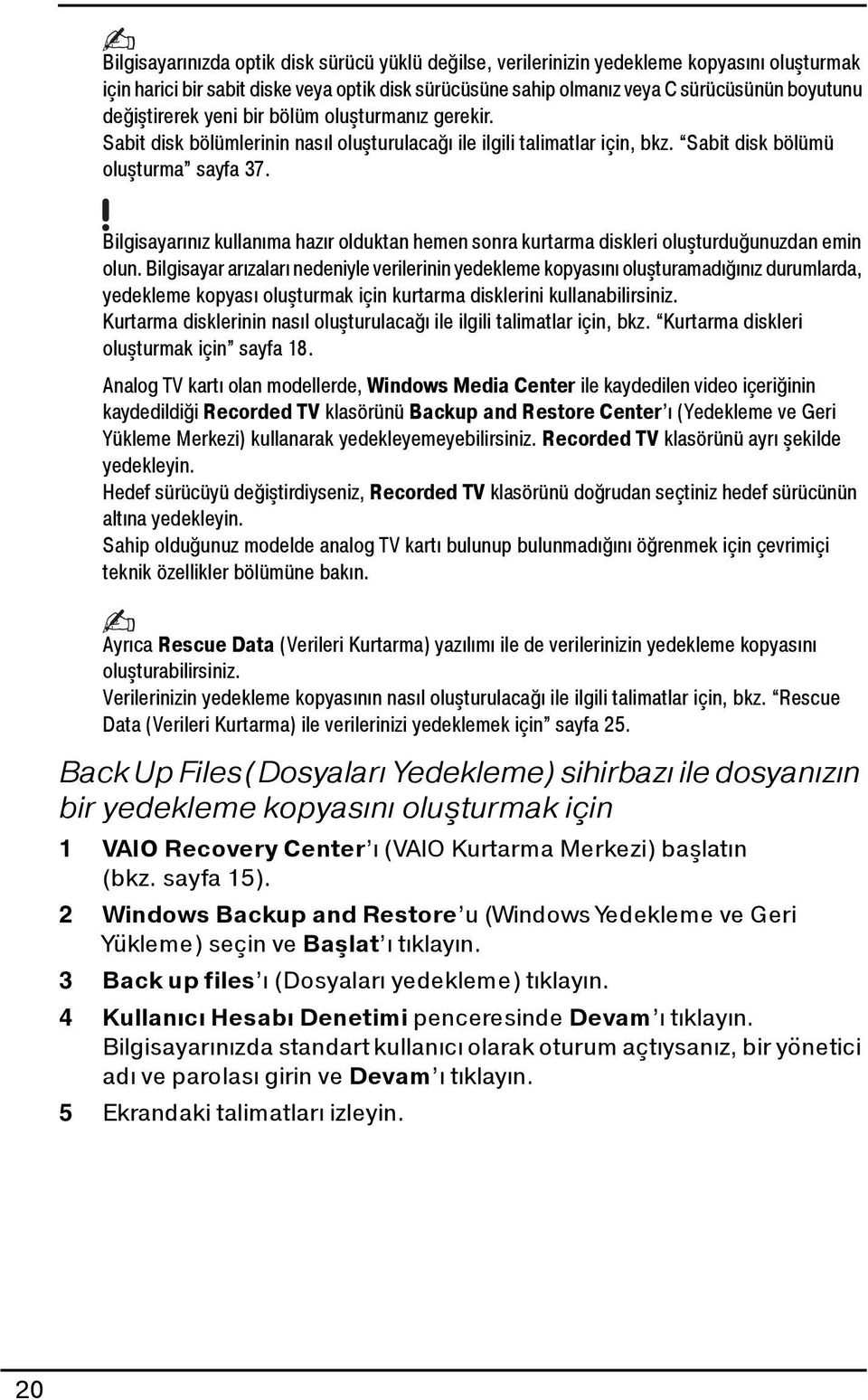 Bilgisayarınız kullanıma hazır olduktan hemen sonra kurtarma diskleri oluşturduğunuzdan emin olun.