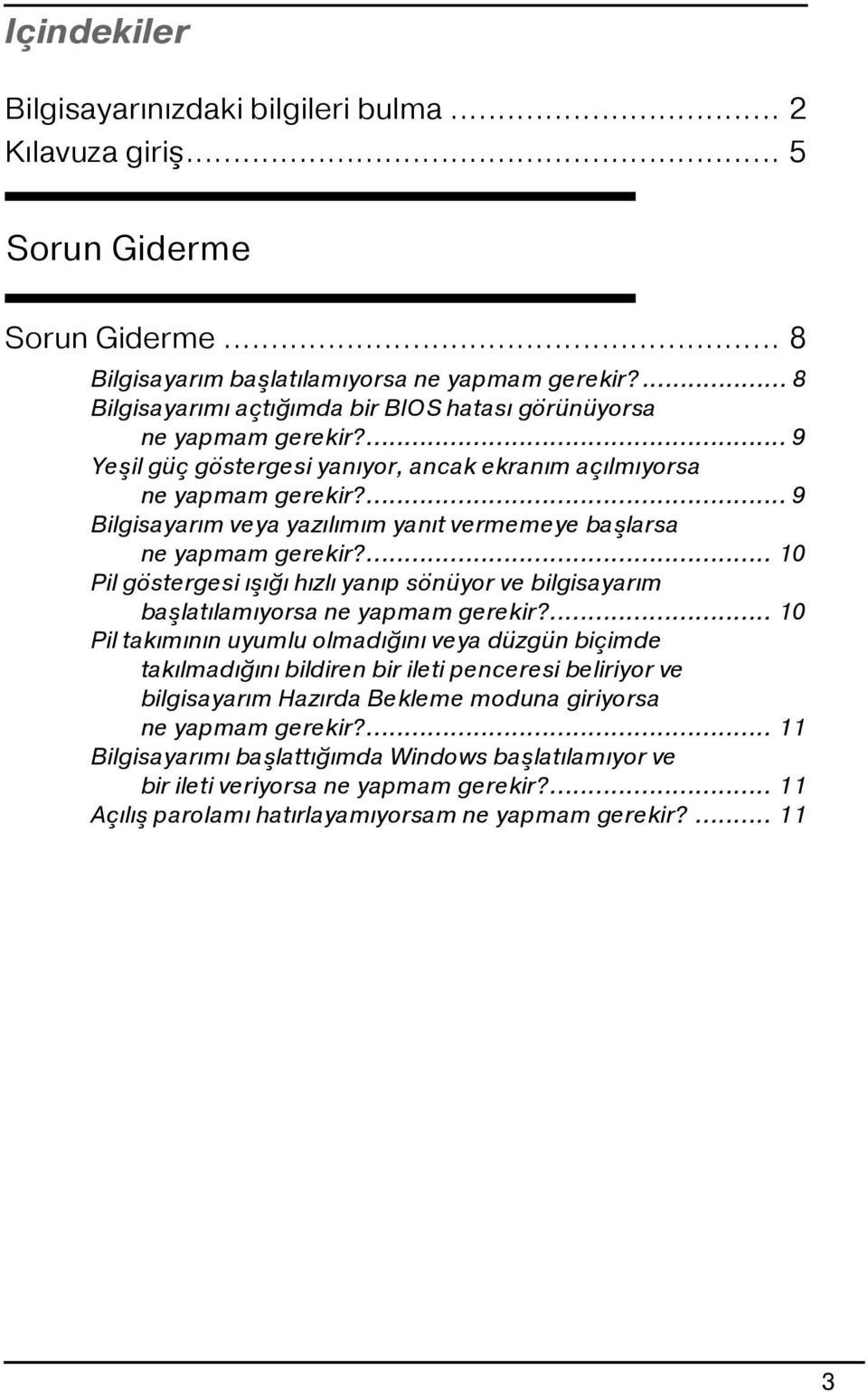 ... 9 Bilgisayarım veya yazılımım yanıt vermemeye başlarsa ne yapmam gerekir?... 10 Pil göstergesi ışığı hızlı yanıp sönüyor ve bilgisayarım başlatılamıyorsa ne yapmam gerekir?