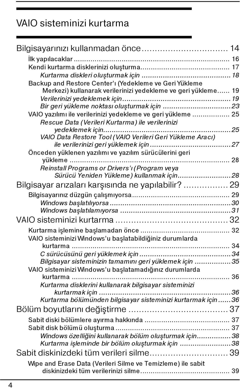 ..23 VAIO yazılımı ile verilerinizi yedekleme ve geri yükleme... 25 Rescue Data (Verileri Kurtarma) ile verilerinizi yedeklemek için.