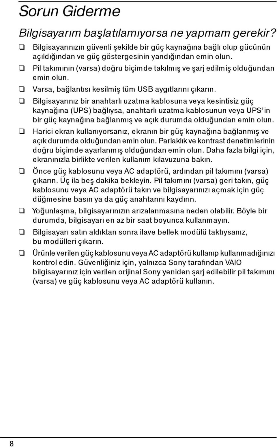 Bilgisayarınız bir anahtarlı uzatma kablosuna veya kesintisiz güç kaynağına (UPS) bağlıysa, anahtarlı uzatma kablosunun veya UPS in bir güç kaynağına bağlanmış ve açık durumda olduğundan emin olun.